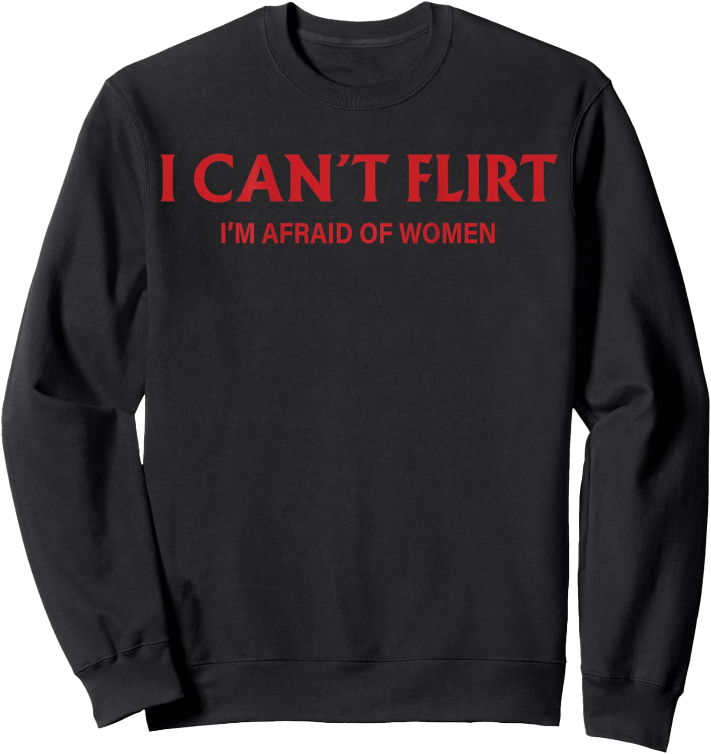 I Can't Flirt I'm Afraid of Women (auf der Rückseite) Lustiges Dating Sweatshirt - Sweatshirt | Black