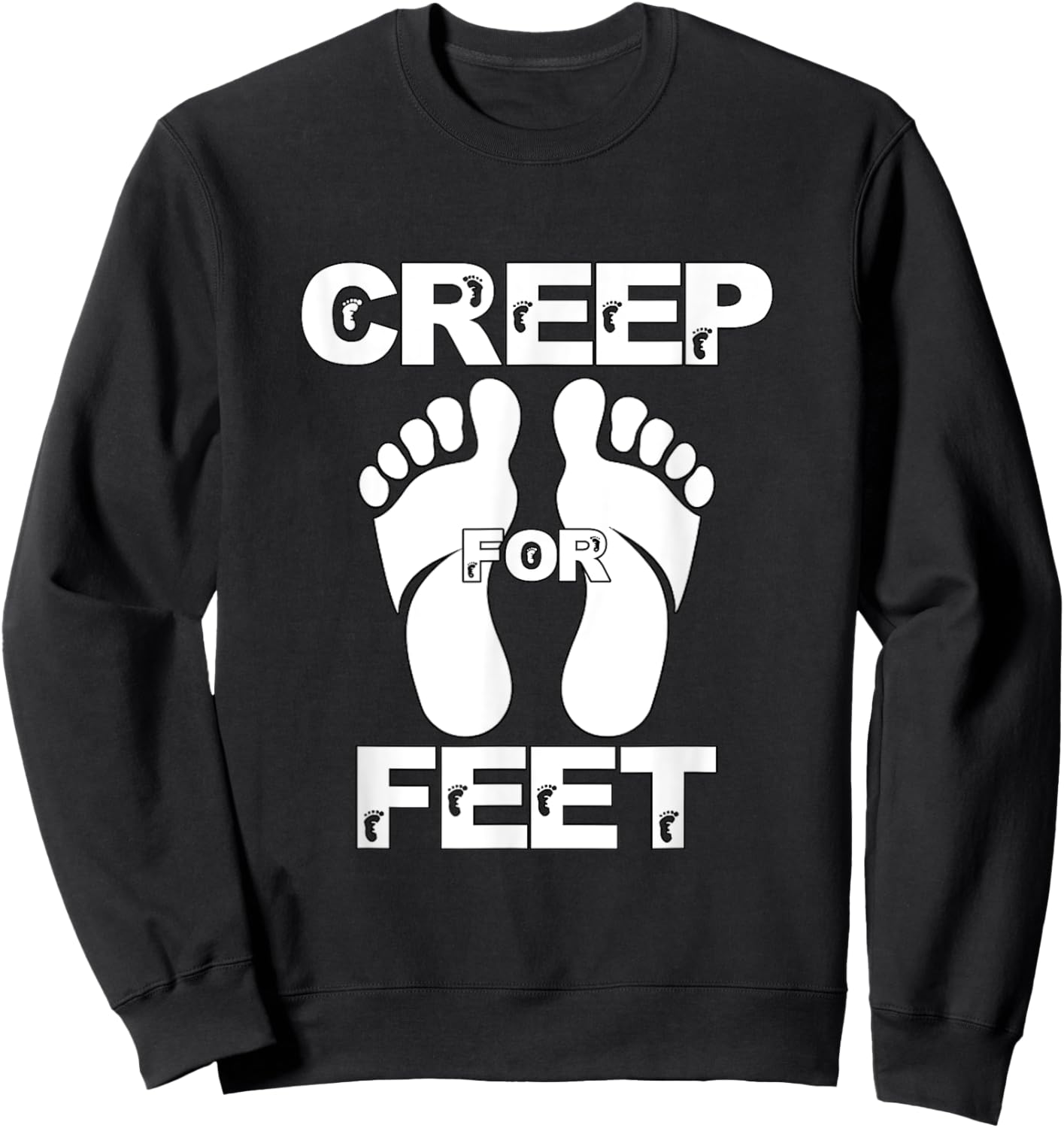 Creep for Feet Funny Foot Fetish Joke Prank Feet Foot Lover Sweatshirt - Sweatshirt | Black