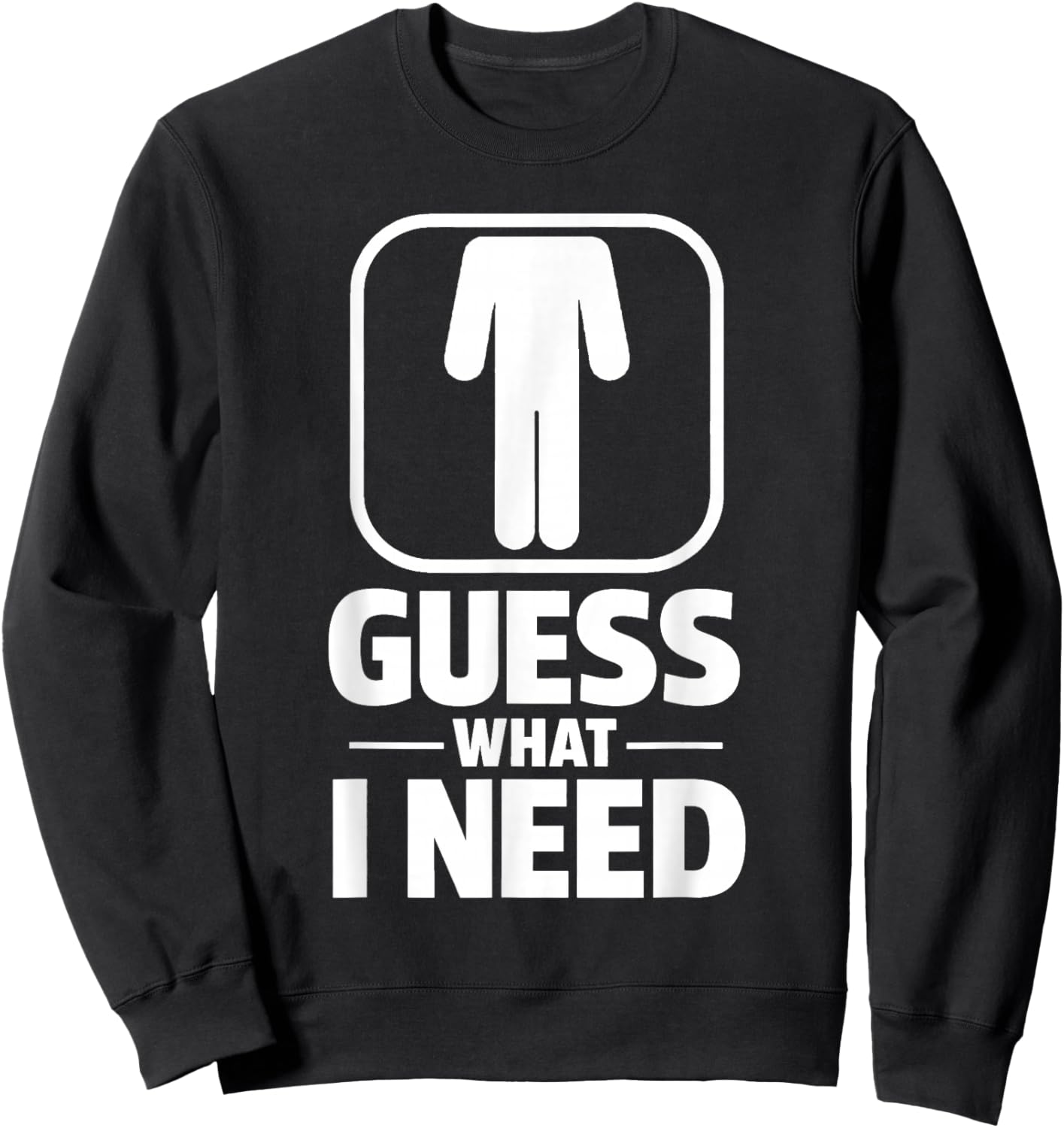 Funny Guess What I Need Humour Head Saying Sarcastic Sweatshirt - Sweatshirt | Black