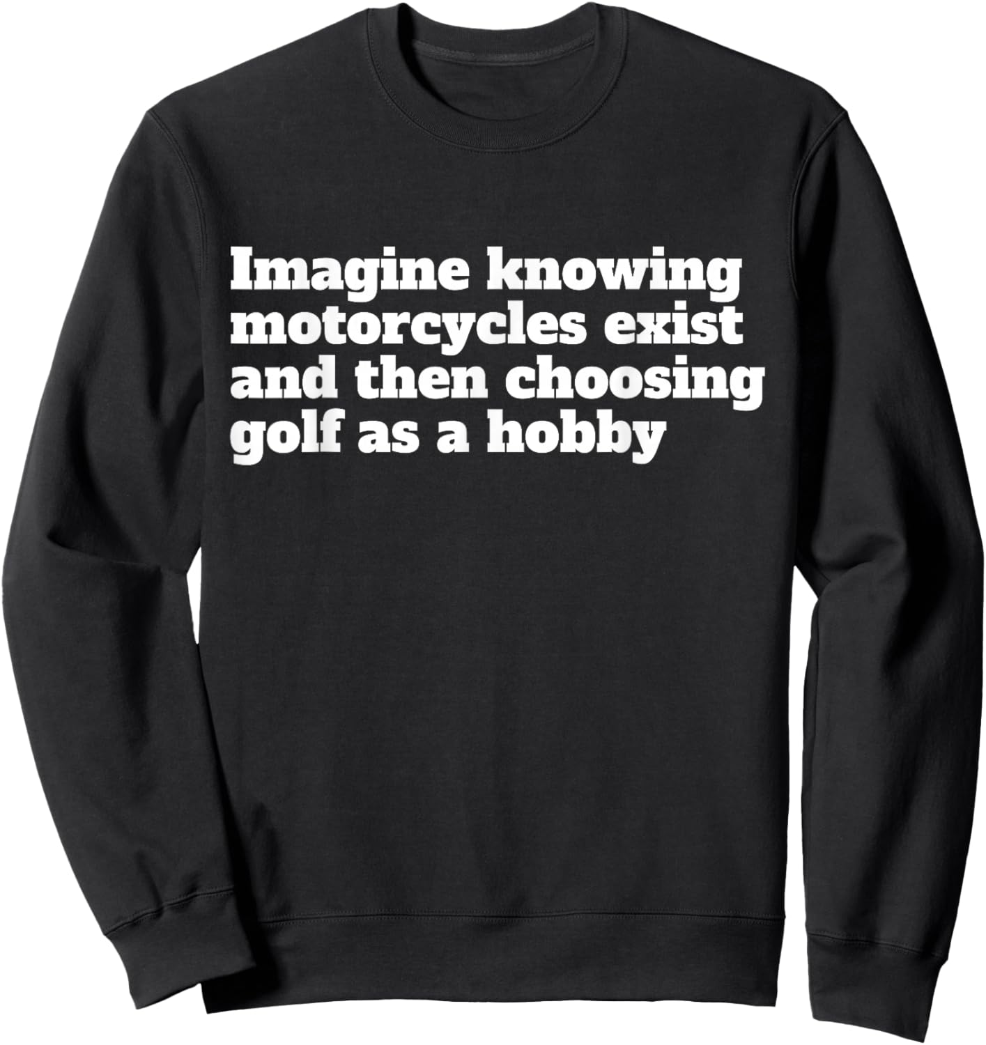 Imagine Knowing Motorcycles Exist and Then Choosing Golf Sweatshirt - Sweatshirt | Black