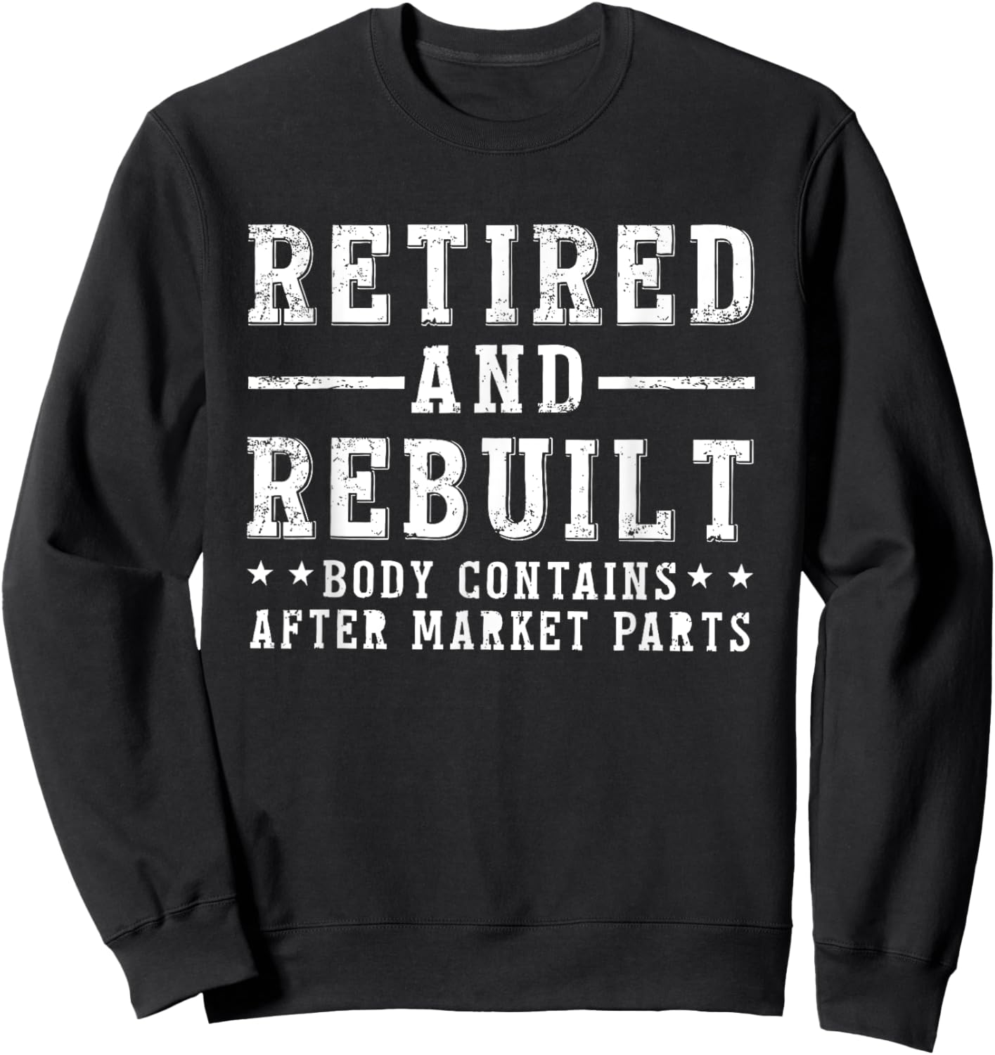 Funny Men & Women Shirts Retired And Rebuilt Body Contains Aftermarket Parts , Small, Black Sweatshirt - Sweatshirt | Black