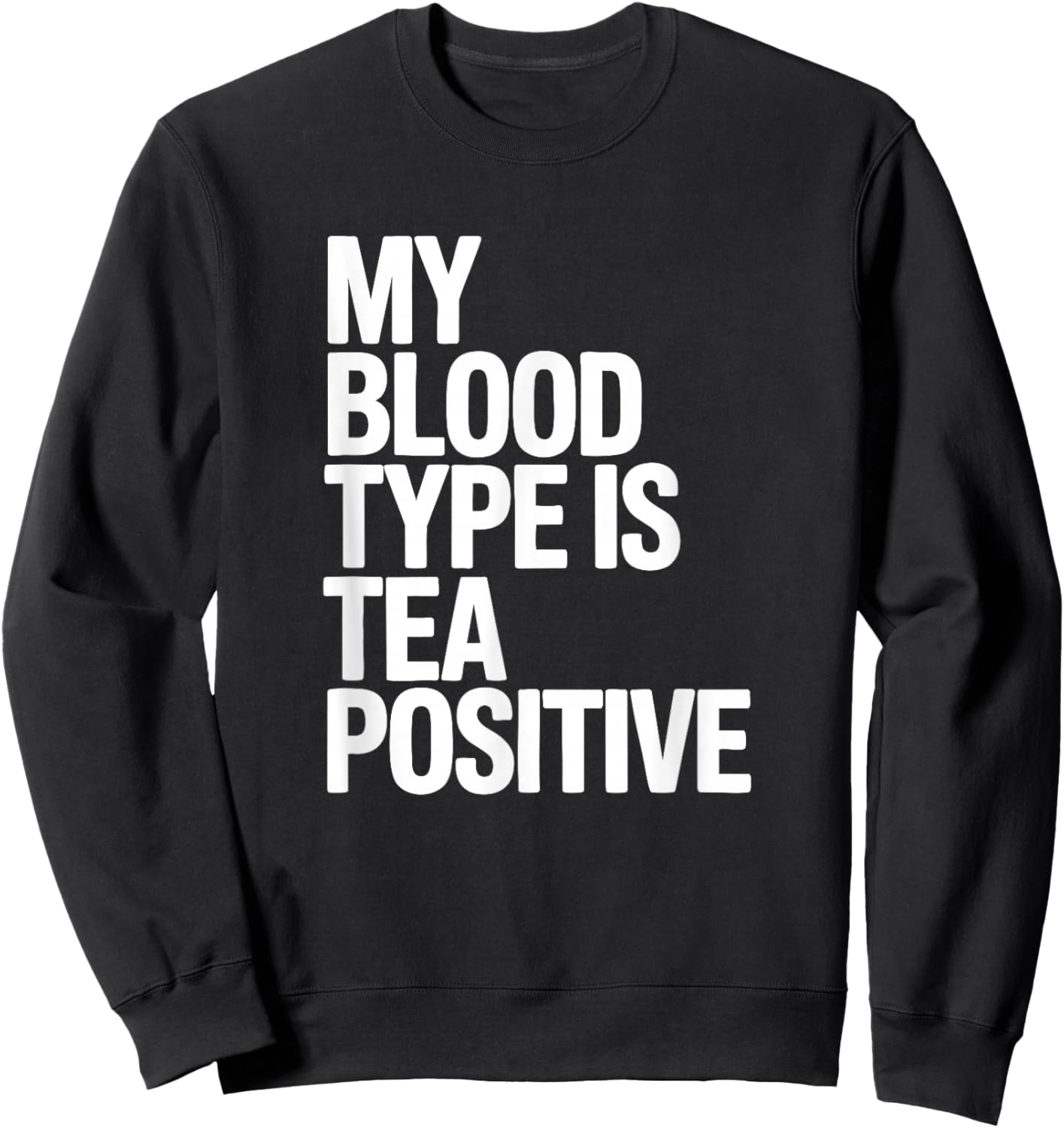 My Blood Type is Tea Positive, Tea Drinking Sweatshirt - Sweatshirt | Black