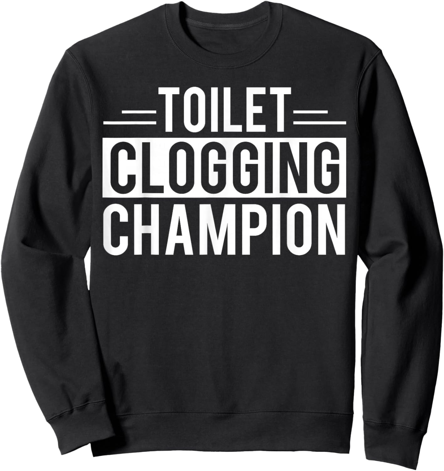 Toilet Clogging Champion Funny Sarcastic Sweatshirt - Sweatshirt | Black