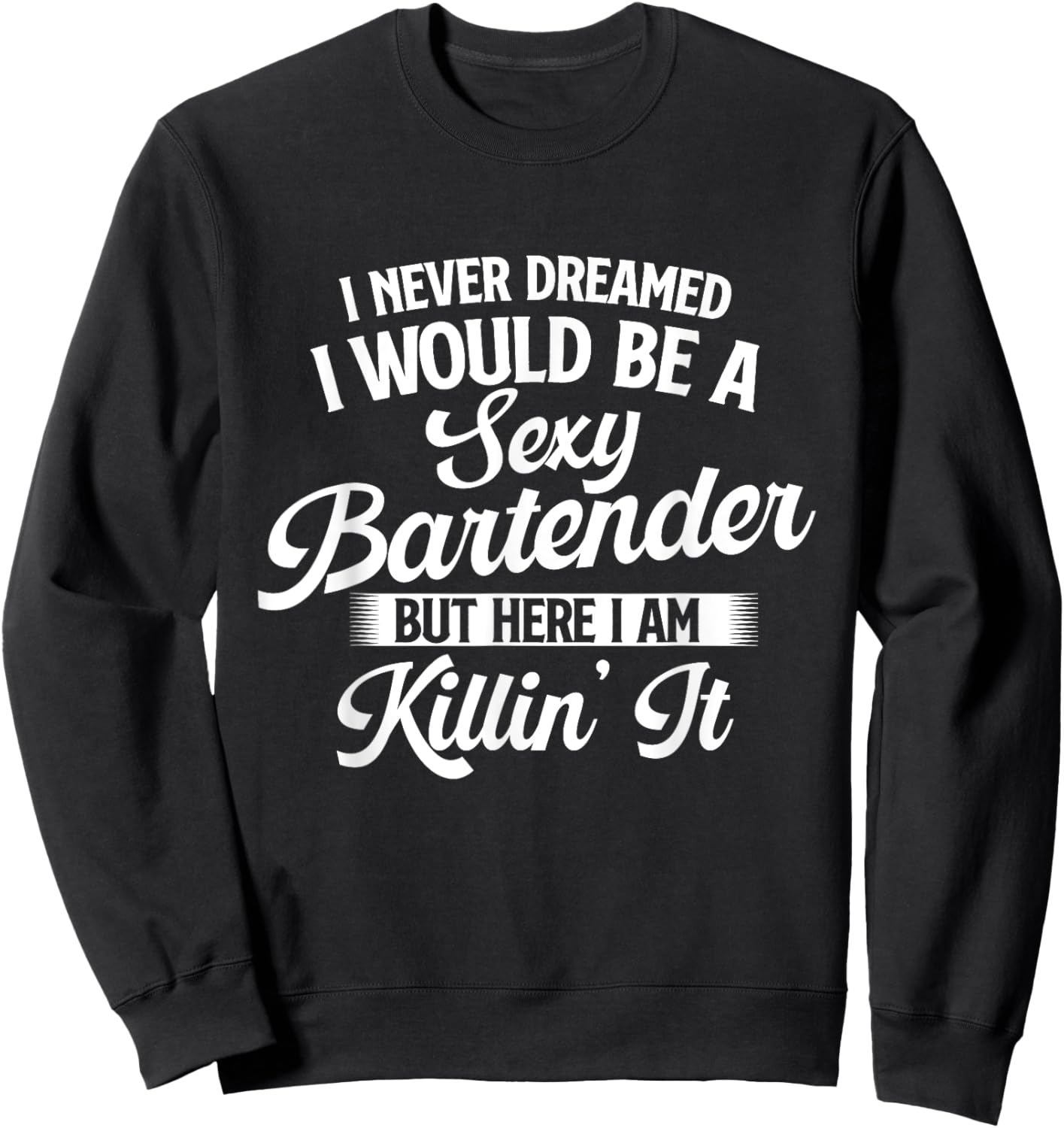 I Never Dreamed I Would Be A Sexy Bartender - Tapster Sweatshirt - Sweatshirt | Black