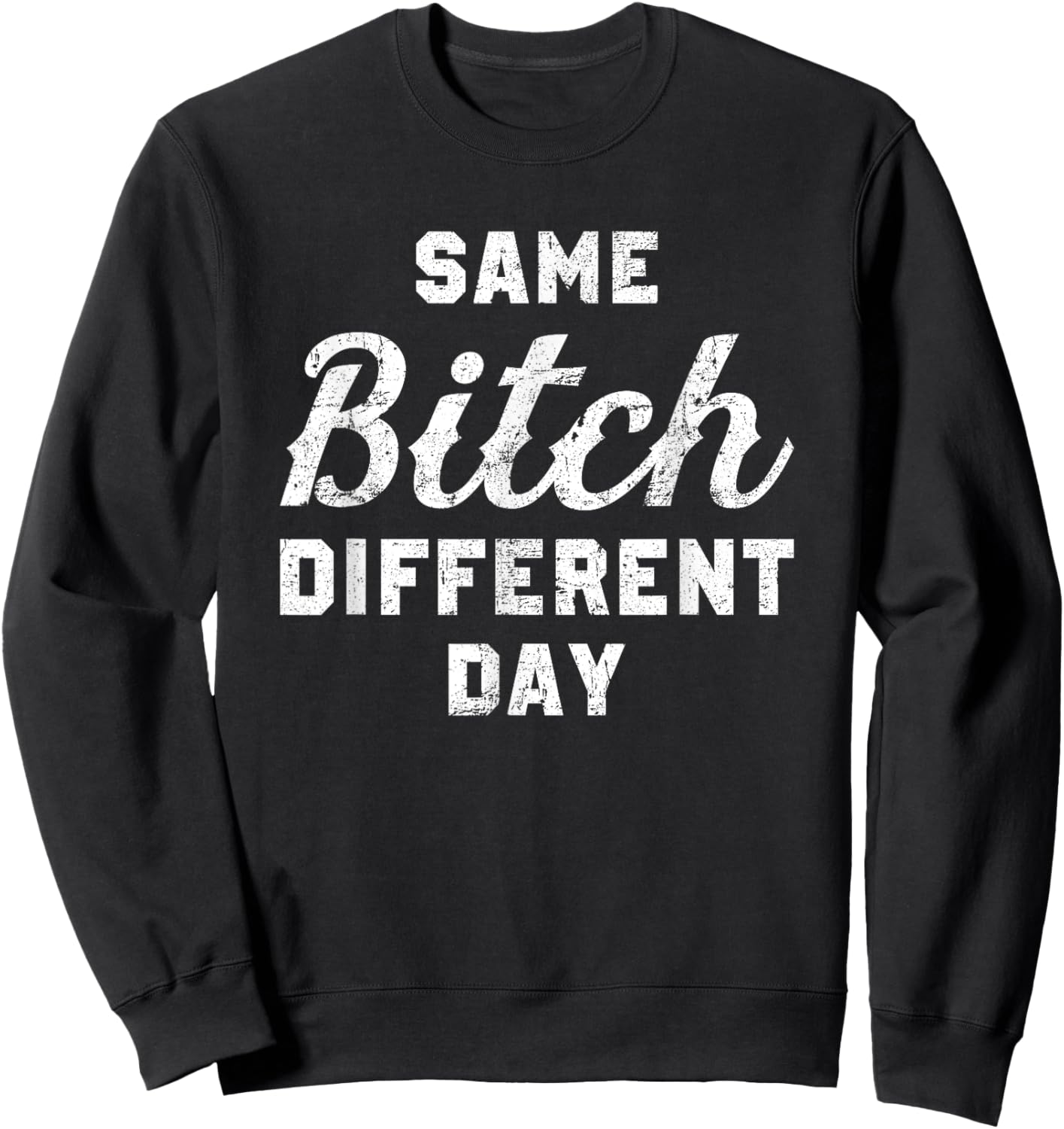 Same Bitch Different Day Funny Quote Sassy Saying Sweatshirt - Sweatshirt | Black