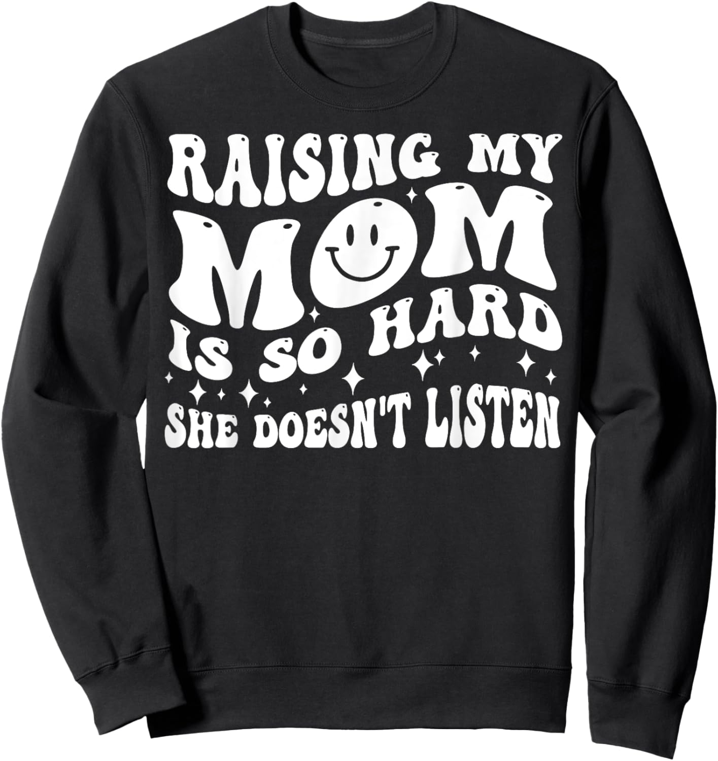 Raising My Mom Is So Hard She Doesn't Listen (on back) Sweatshirt - Sweatshirt | Black