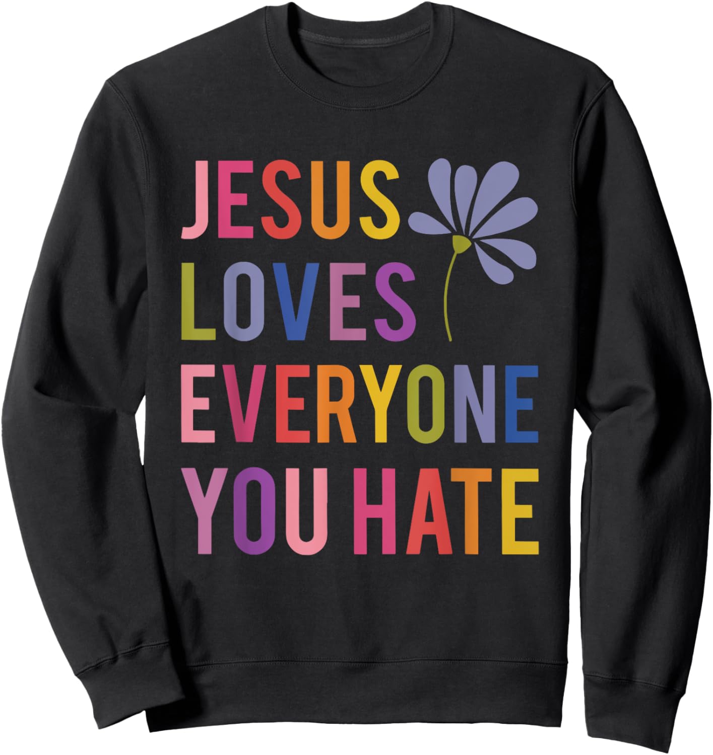 Jesus Loves Everyone You Hate Religious Christian Funny Sweatshirt - Sweatshirt | Black