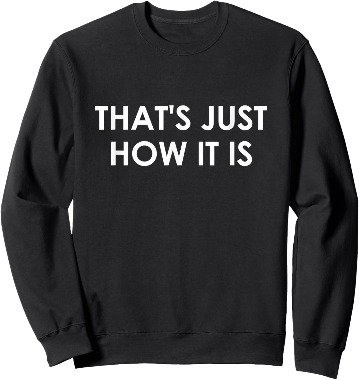 That's Just How It is, Funny, Jokes, Sarcastic Sweatshirt - Sweatshirt | Black