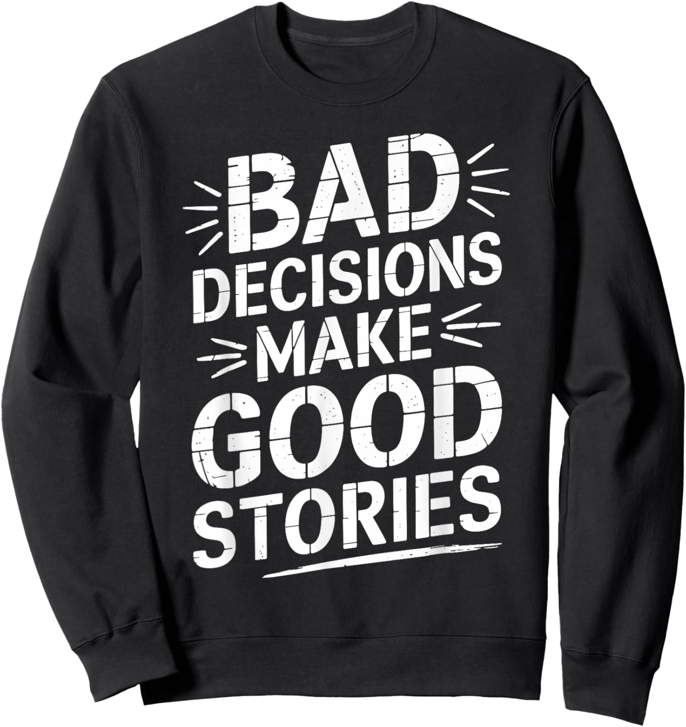 Bad Decisions Make Good Stories Funny Story Sweatshirt - Sweatshirt | Black