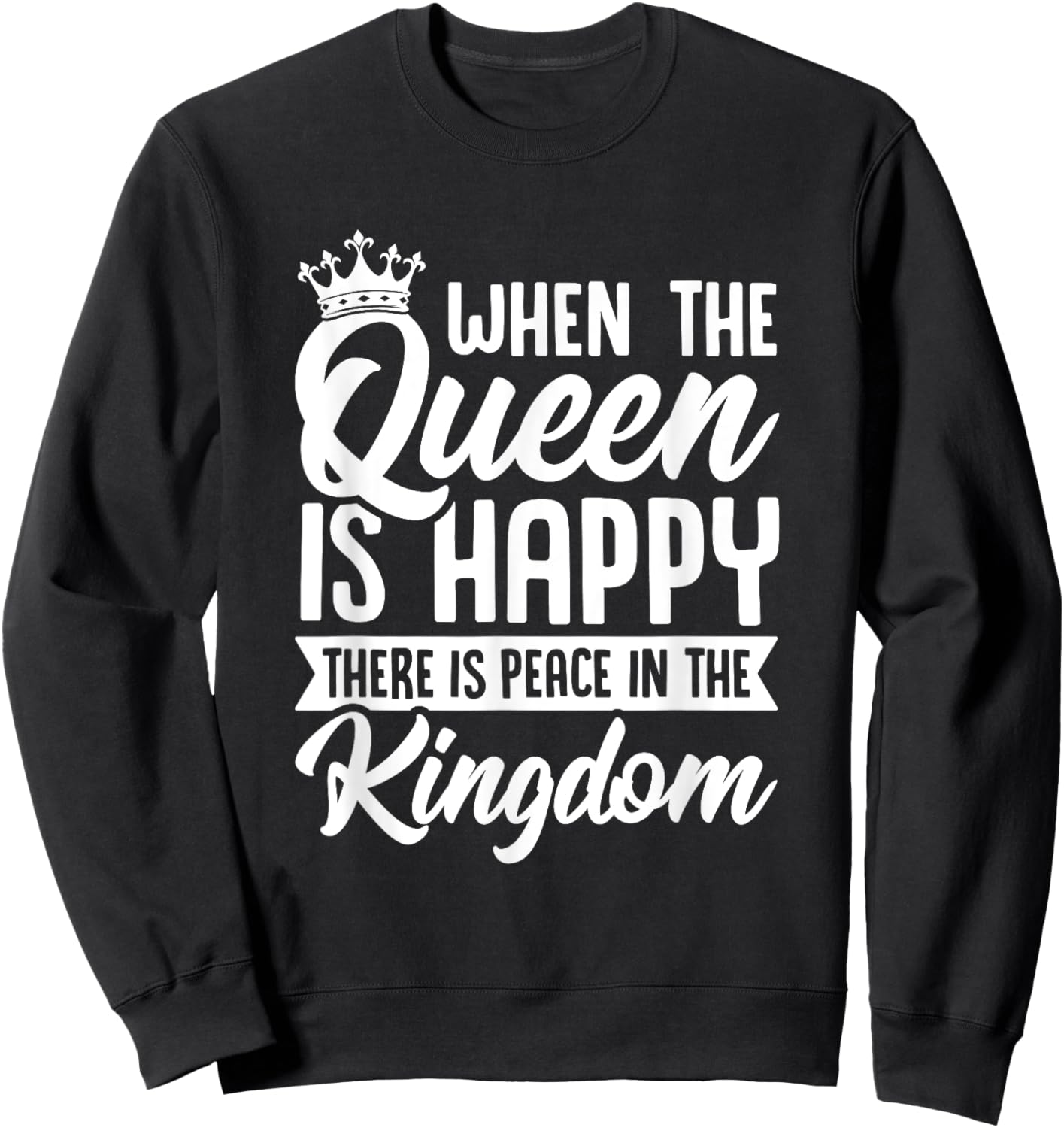 When the Queen Is Happy There Is Peace in the Kingdom Sweatshirt - Sweatshirt | Black