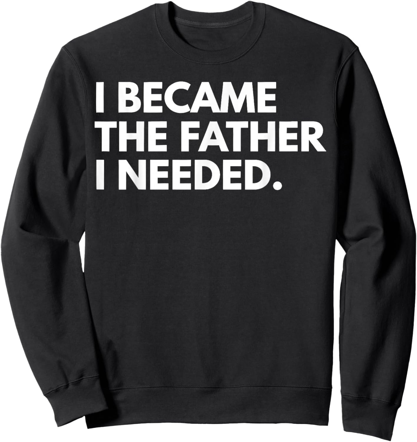 I Became The Father I Needed Funny Father's Day Sweatshirt - Sweatshirt | Black