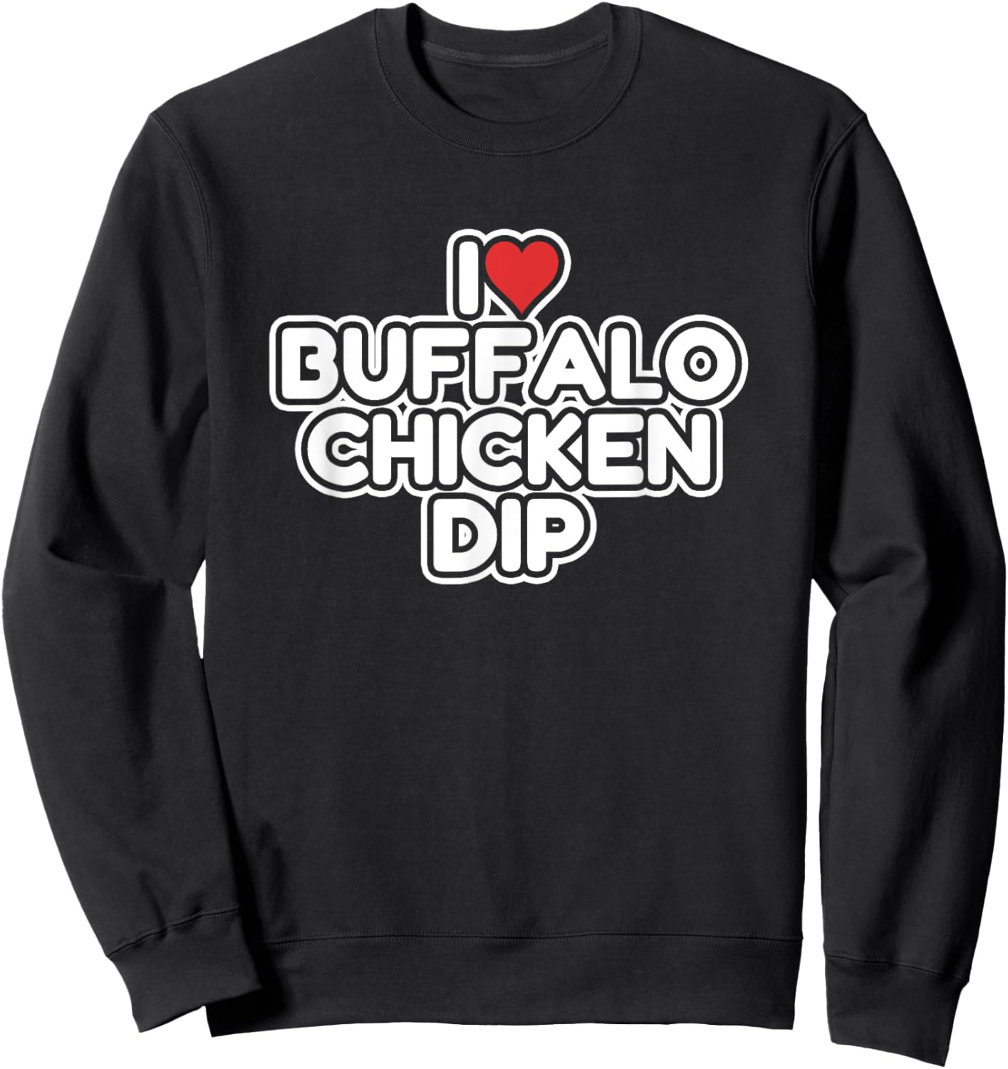I Love Buffalo Chicken Dip Sweatshirt - Sweatshirt | Black