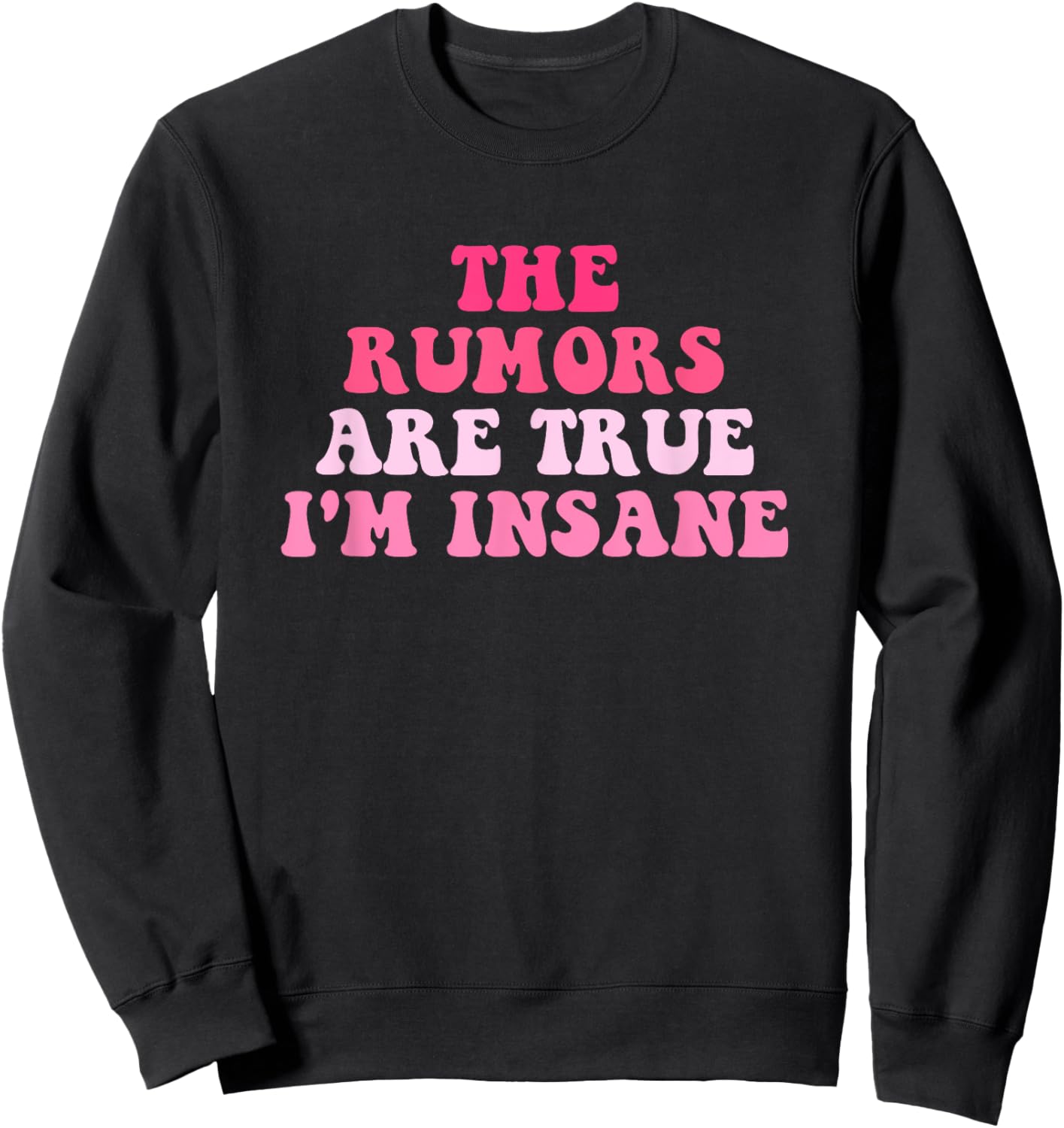 The Rumors Are True I'm Insane Funny Quote Sweatshirt - Sweatshirt | Black