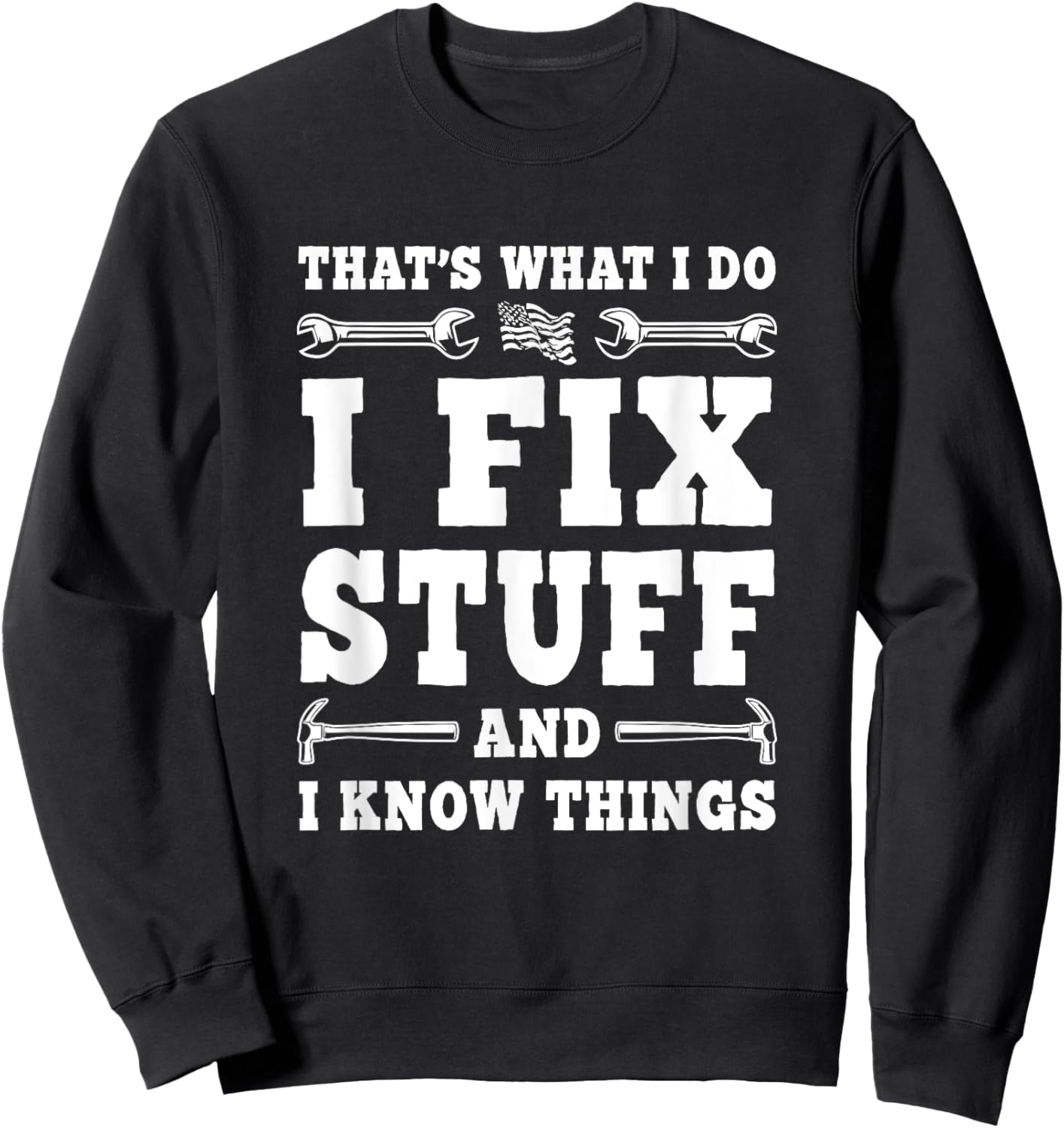 That's What I Do I Fix Stuff And I Know Things Funny Saying Sweatshirt - Sweatshirt | Black