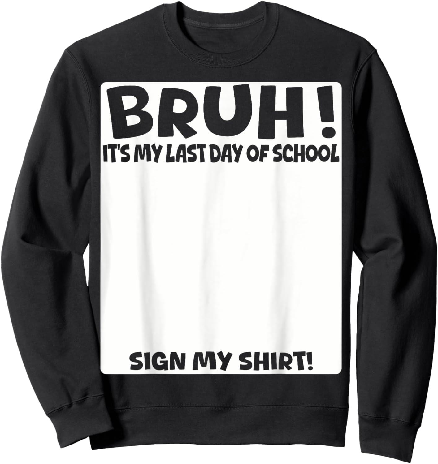 Bruh It's My Last Day Of School Sign My Shirt Students Boys Sweatshirt - Sweatshirt | Black