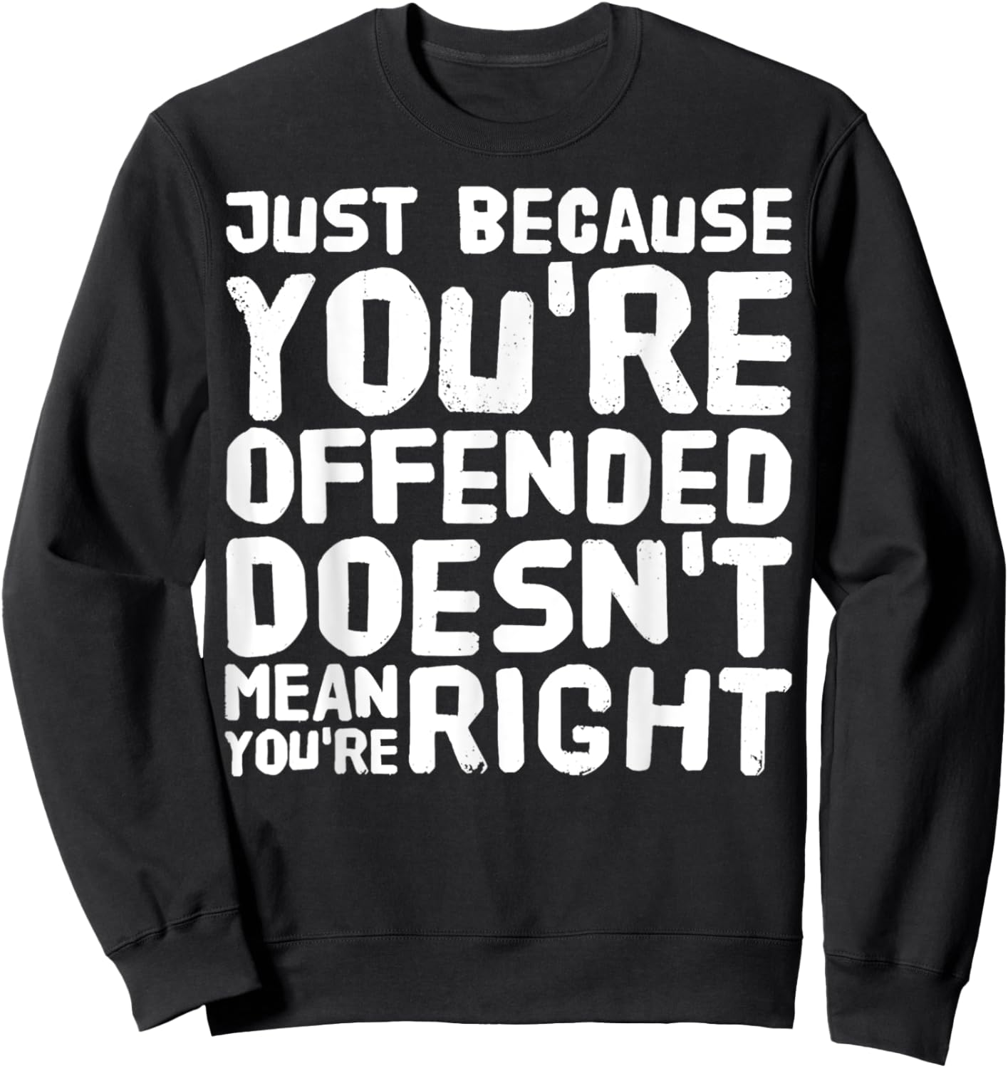 Just Because You're Offended Doesn't Mean You're Right Funny Sweatshirt - Sweatshirt | Black