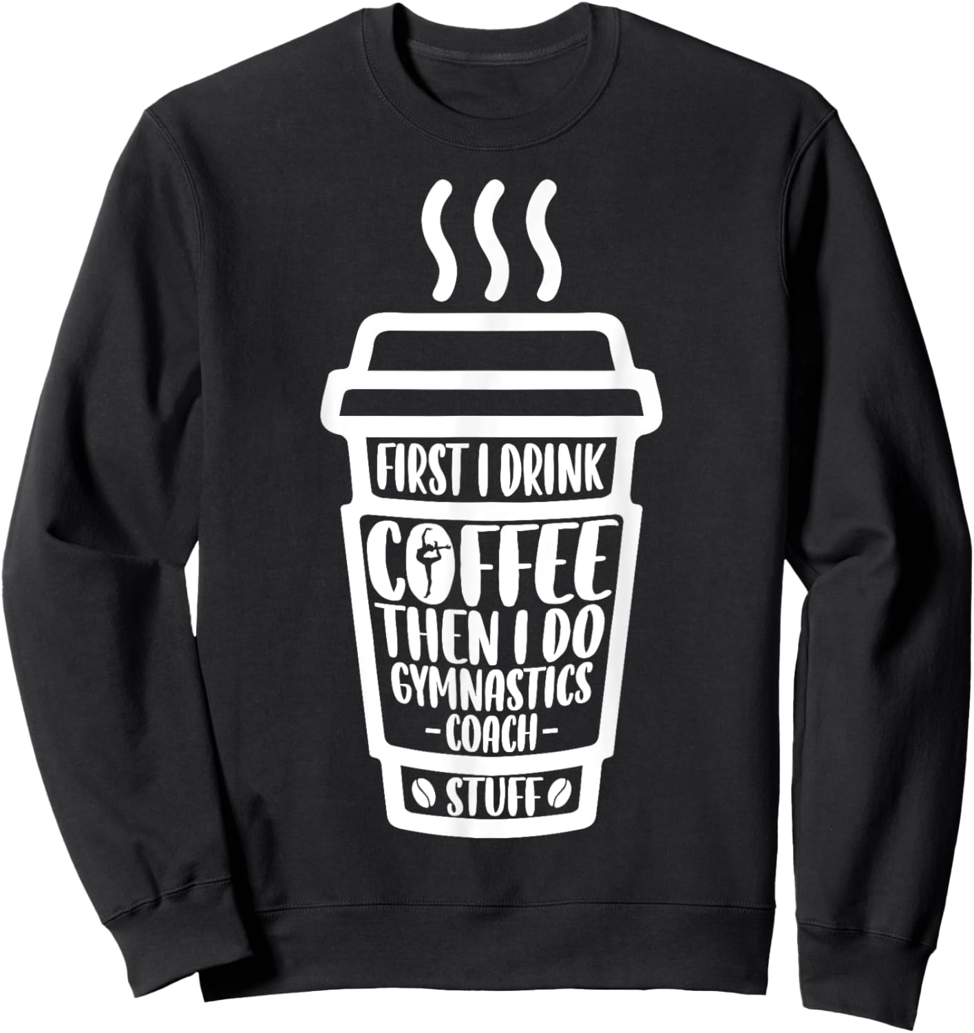 Funny First I Drink Coffee Then I Do Gymnastics Coach Stuff Sweatshirt - Sweatshirt | Black