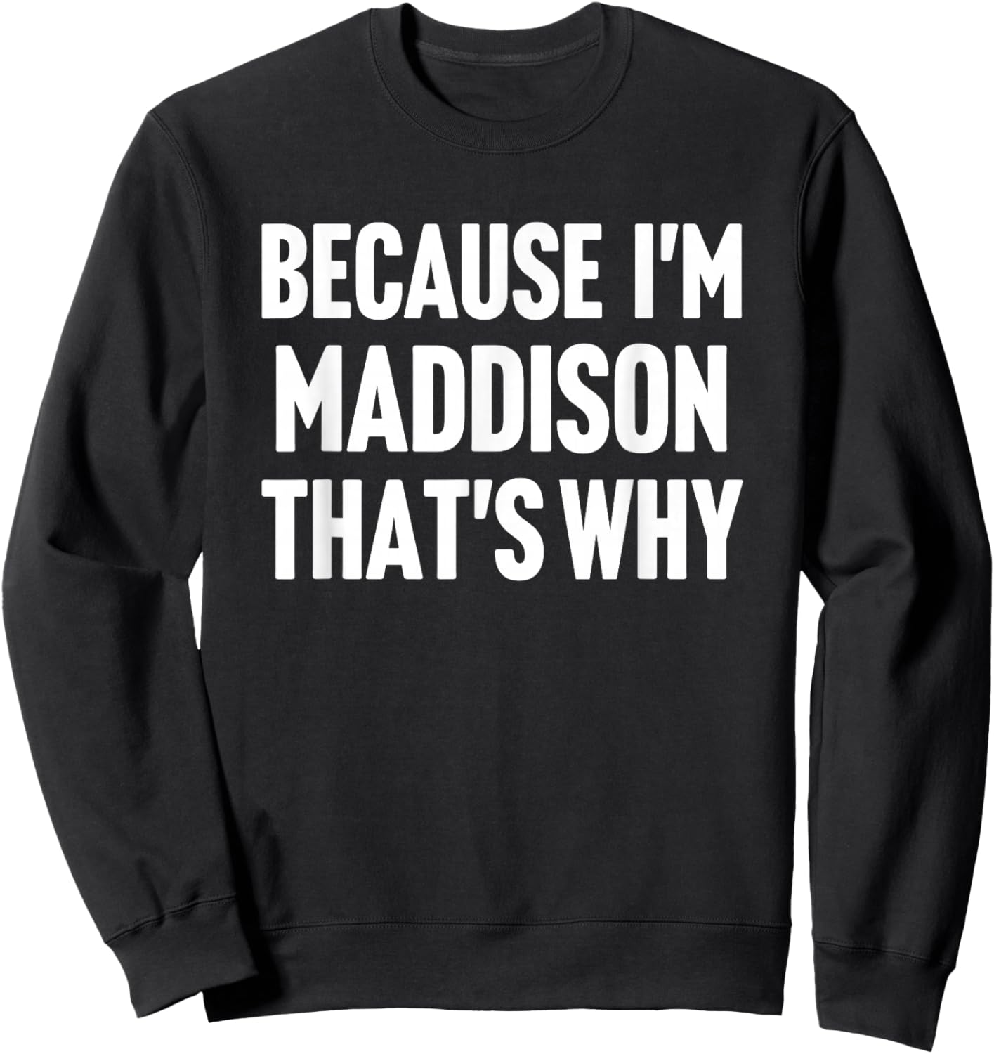 Because I'm Maddison That's Why Am Personalized Name Sweatshirt - Sweatshirt | Black