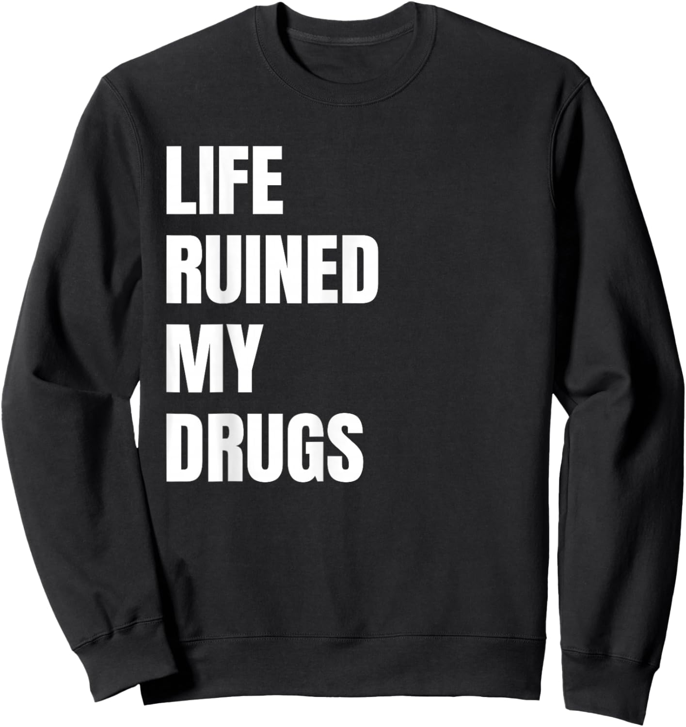 Life Ruined My Drugs Funny Bold Text Design Sweatshirt - Sweatshirt | Black