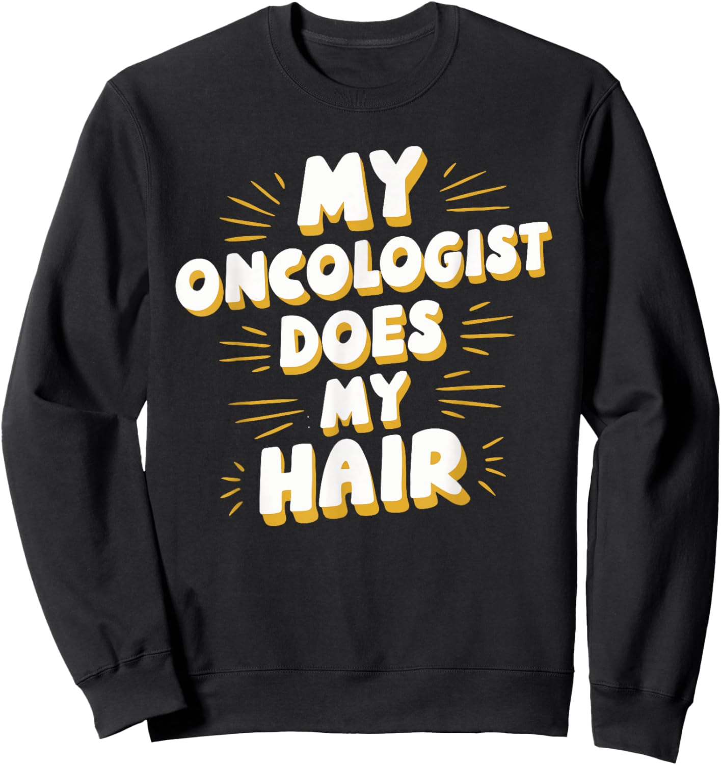 My Oncologist Does My Hair Sweatshirt - Sweatshirt | Black