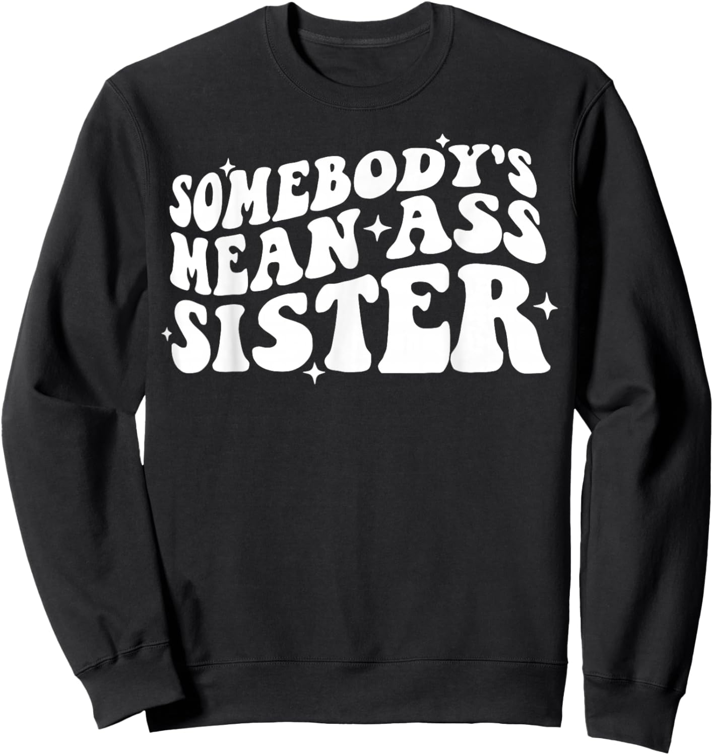 Somebody's Mean Ass Sister Funny Humor Quote Apparel Sweatshirt - Sweatshirt | Black