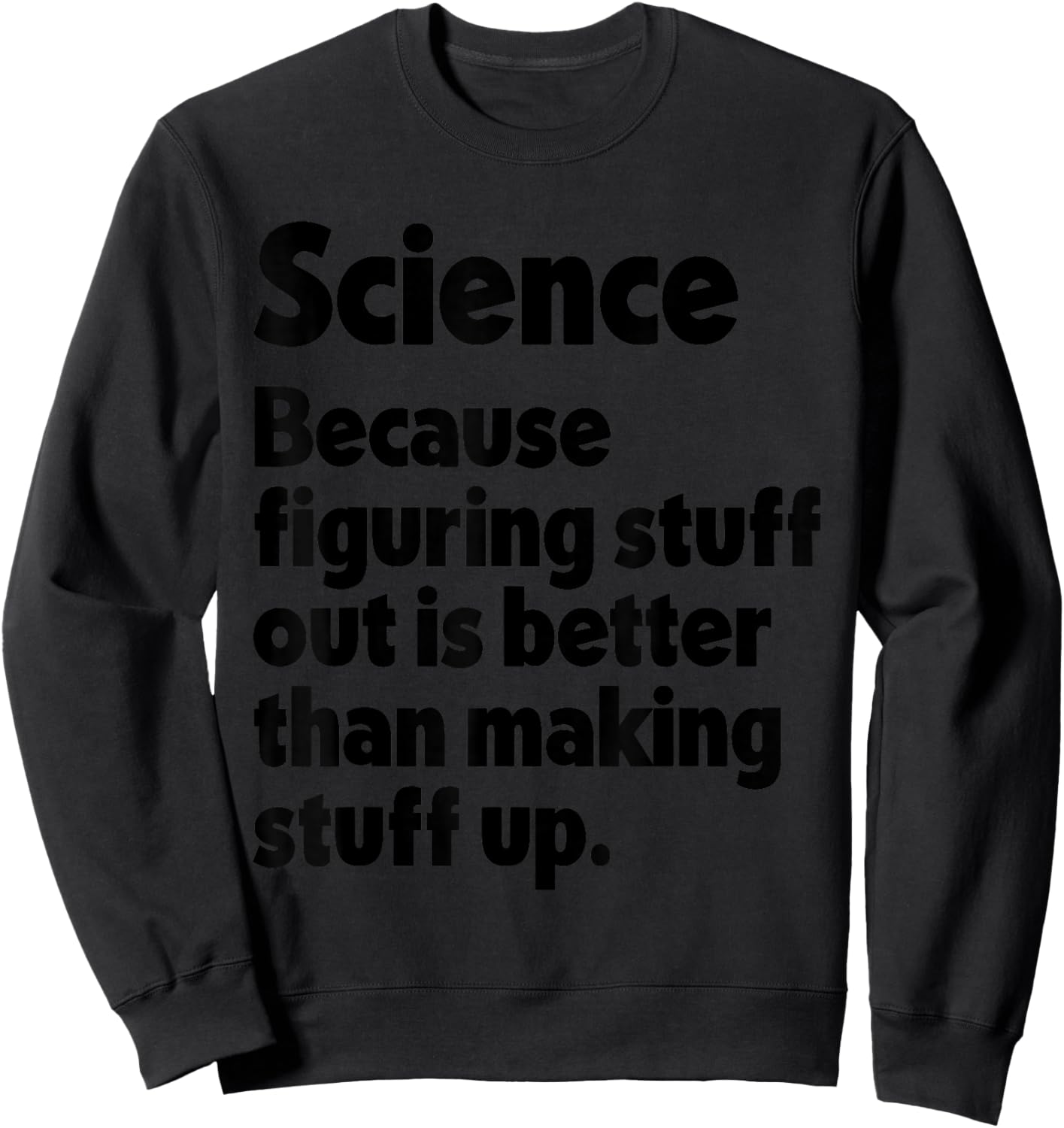 Science Figuring Stuff Out is Better Than Making Stuff Up Sweatshirt - Sweatshirt | Black
