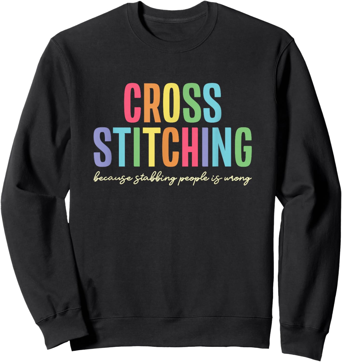 Cross Stitching Because Stabbing People Is Wrong Sweatshirt - Sweatshirt | Black