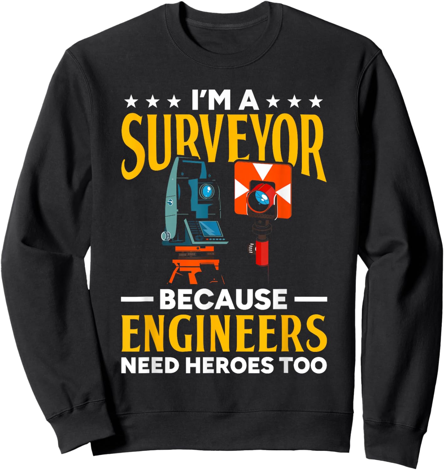 Surveyor Because Engineers Need Heroes Too Surveying Sweatshirt - Sweatshirt | Black