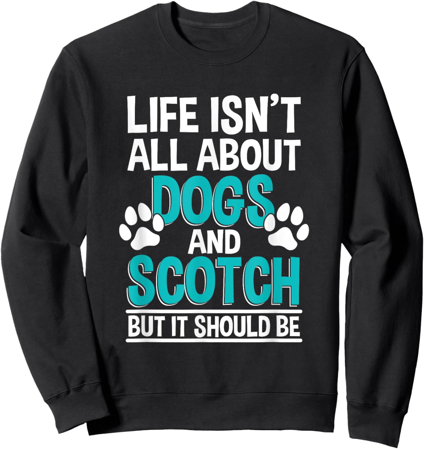 Life Isn't All About Dogs And Scotch, Single Malt Whiskey Sweatshirt - Sweatshirt | Black