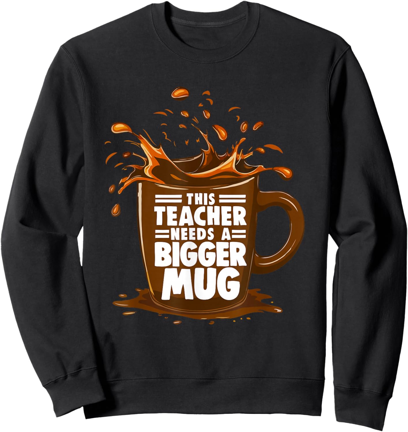 Coffee Lover This Teacher Needs A Bigger Mug Teacher Life Sweatshirt - Sweatshirt | Black