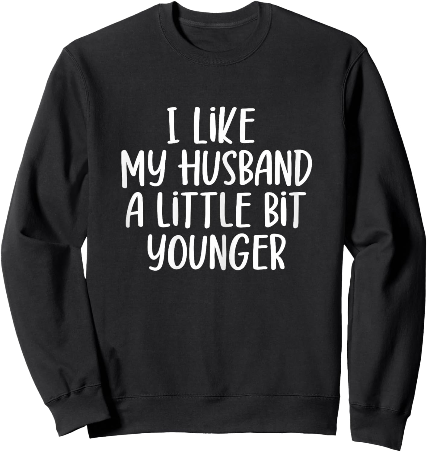 I Like My Husband A Little Bit Younger Funny Saying Women Sweatshirt - Sweatshirt | Black