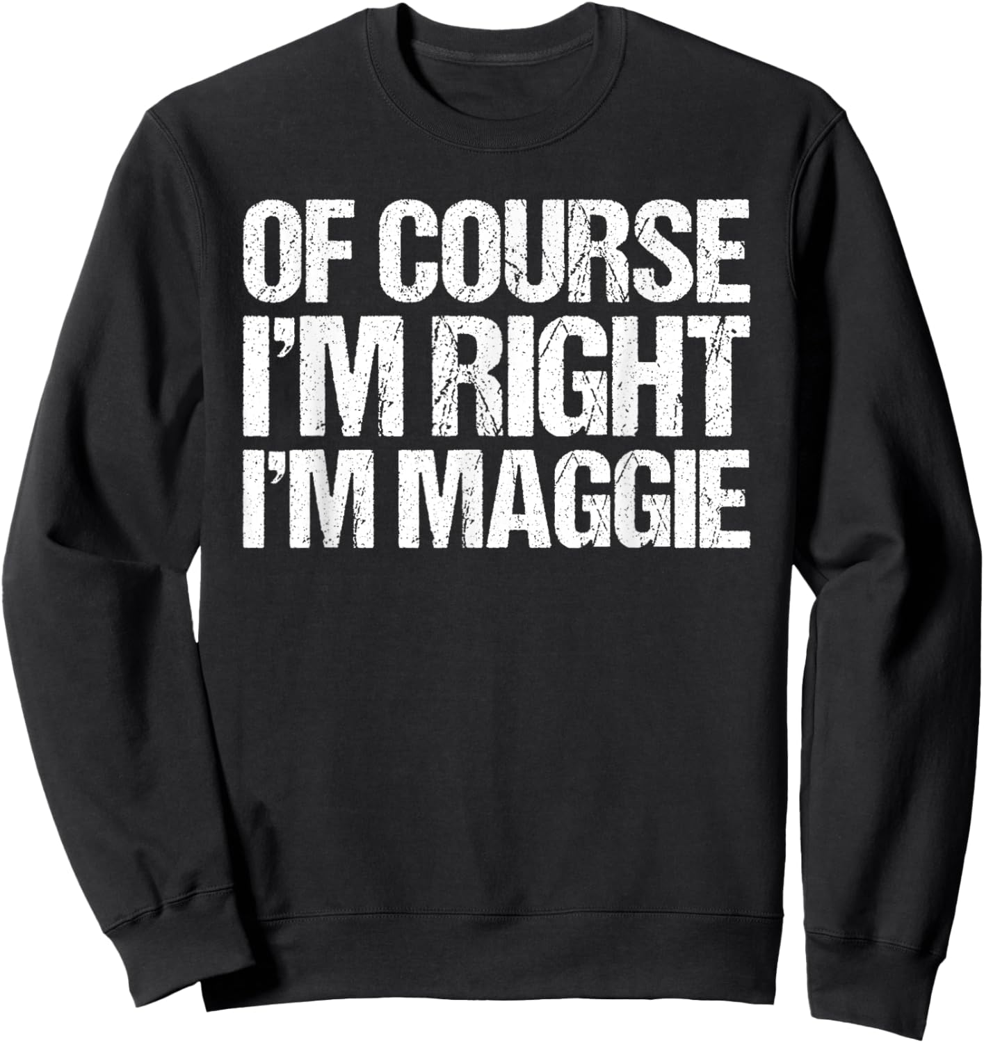 OF COURSE I'M RIGHT I'M Maggie Shirt Funny Personalized Sweatshirt - Sweatshirt | Black