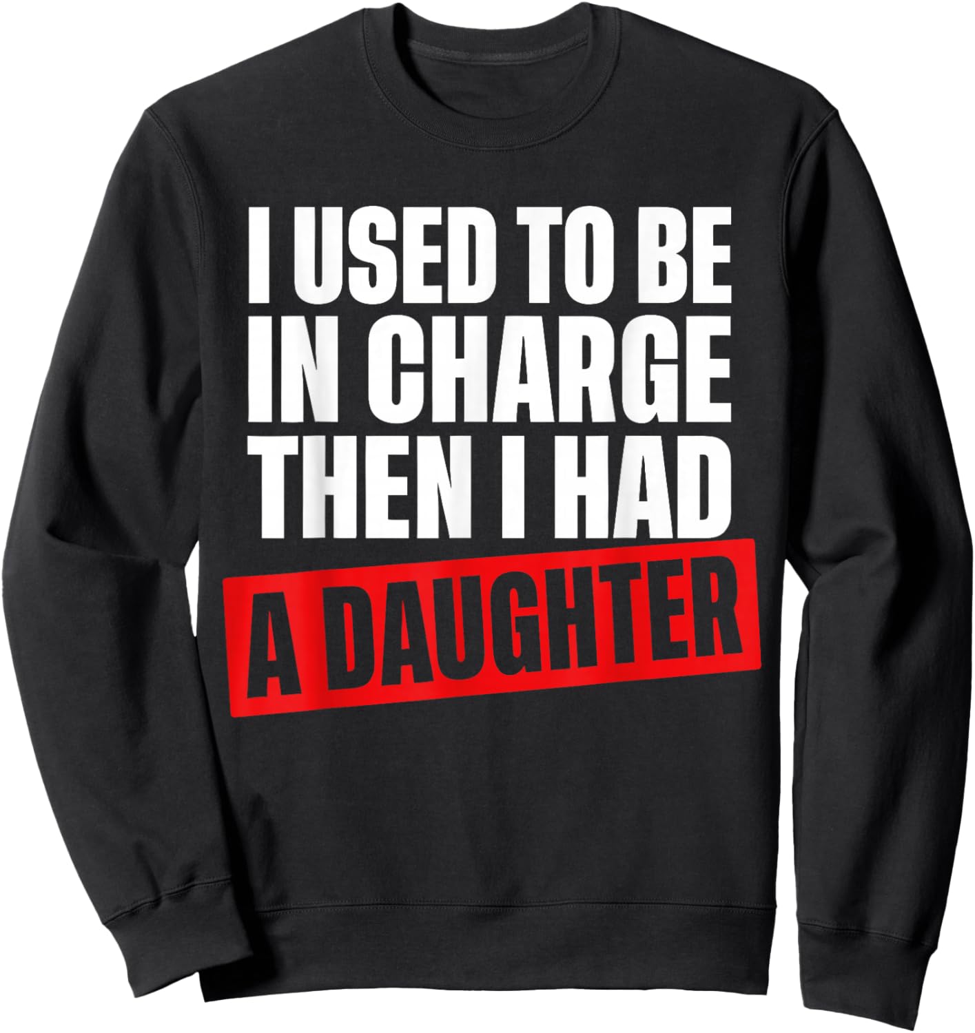 I Used to Be in Charge Then I Had A Daughter Funny Men Women Sweatshirt - Sweatshirt | Black