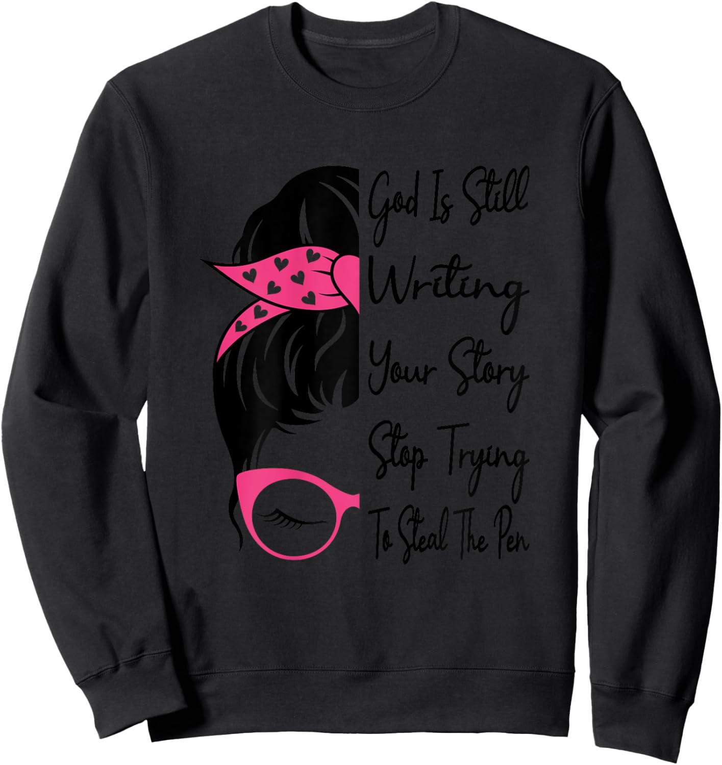 God Is Still Writing Your Story Stop Trying To Steal The Pen Sweatshirt - Sweatshirt | Black