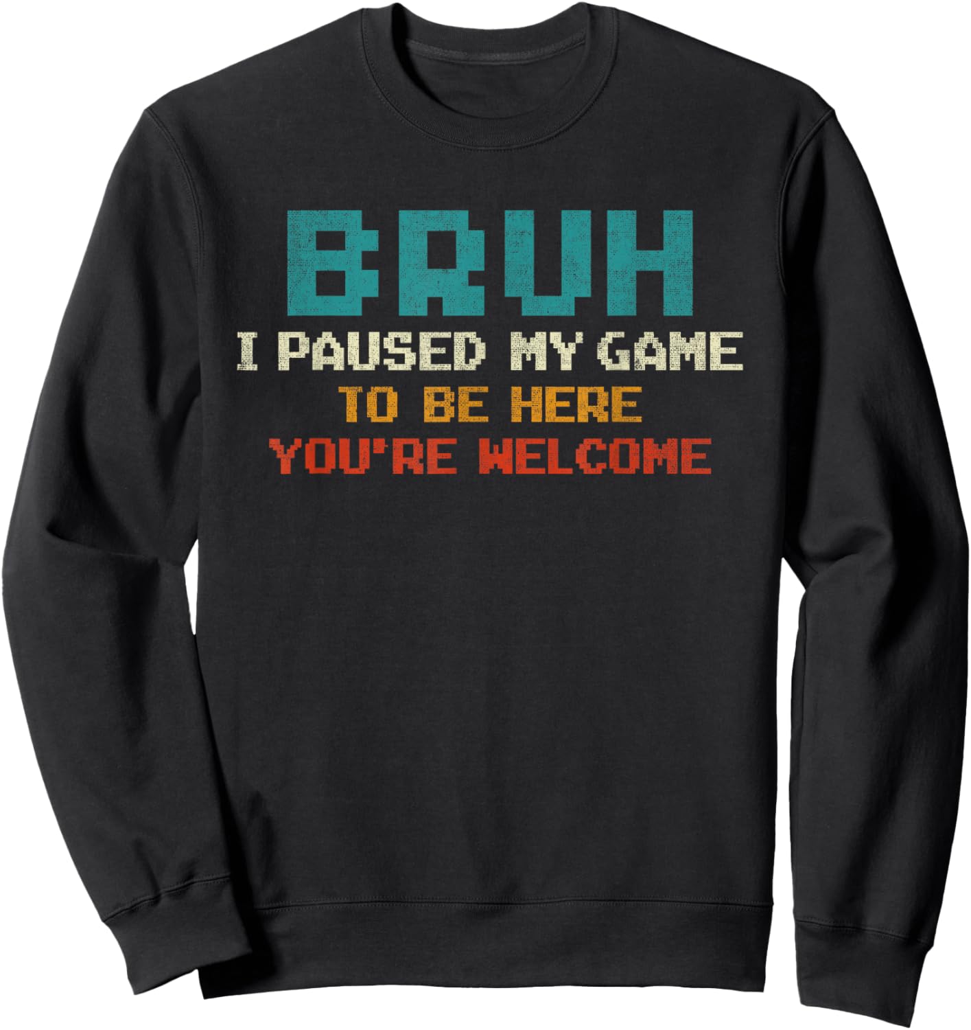 Bruh I Paused My Game To Be Here You're Welcome Funny Gamer Sweatshirt - Sweatshirt | Black