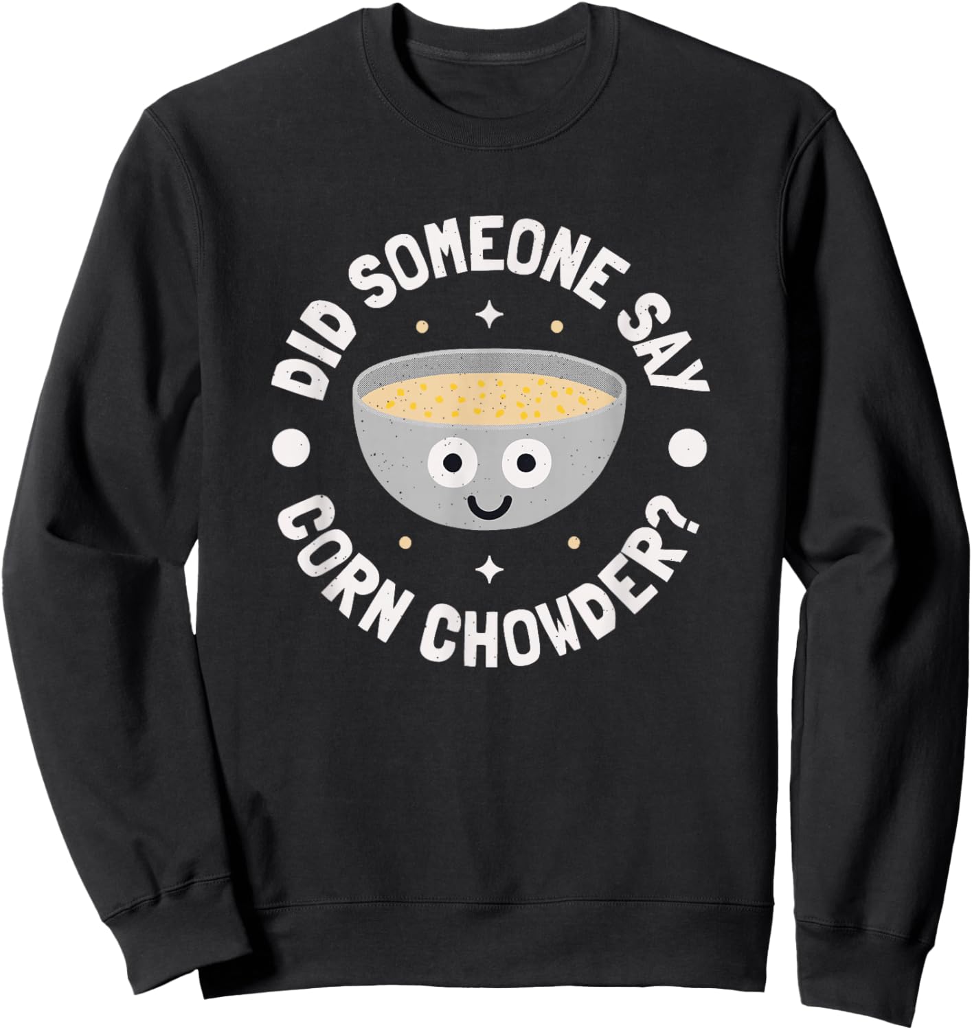Did Someone Say Corn Chowder? - Corn Chowder Sweatshirt - Sweatshirt | Black