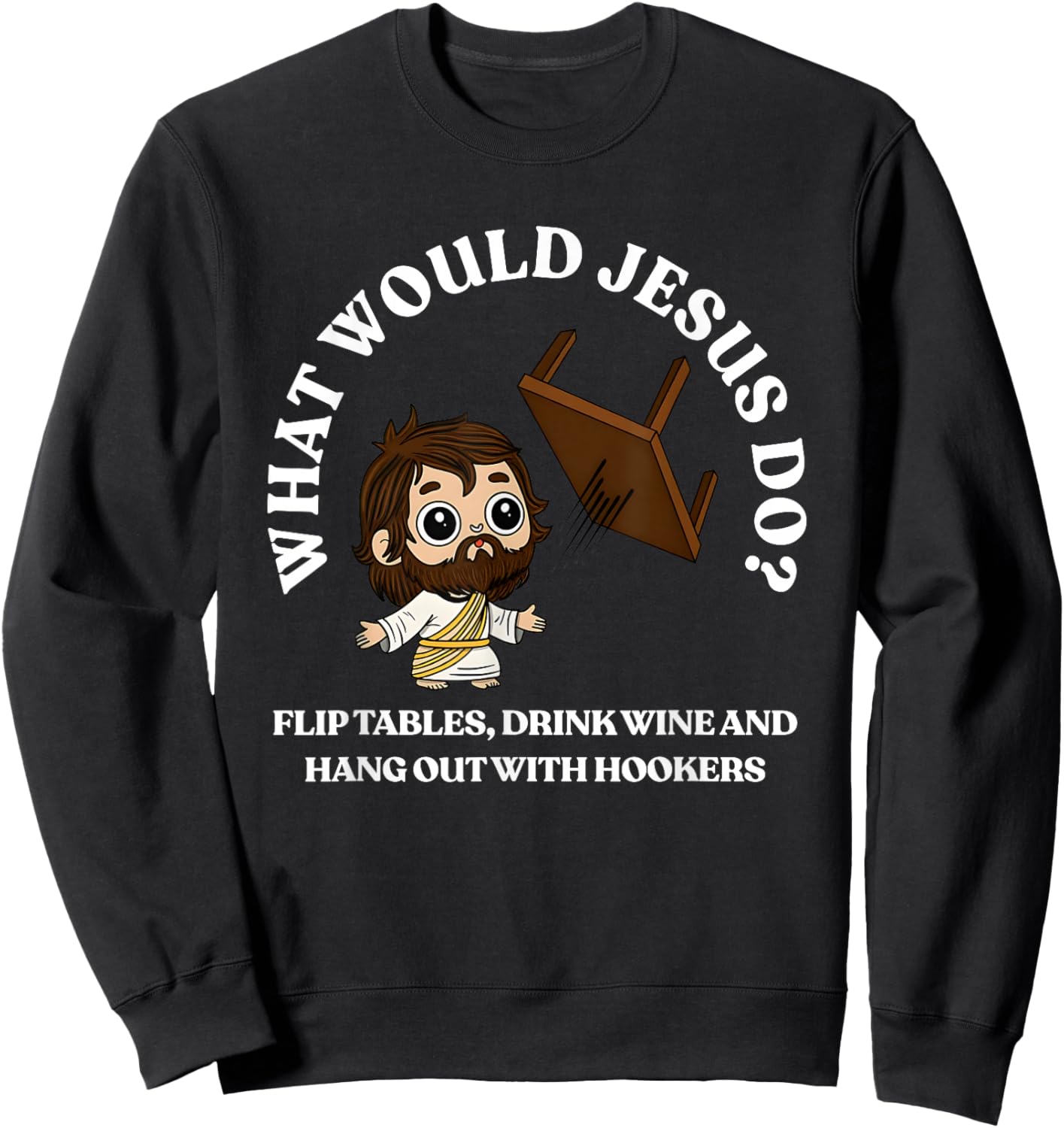 What Would Jesus Flip Tables Drink Wine And Hang Out With Sweatshirt - Sweatshirt | Black