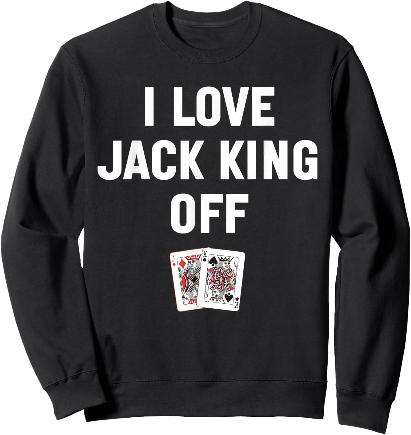 I Love Jack King Off Funny Poker Player Quote Sweatshirt - Sweatshirt | Black