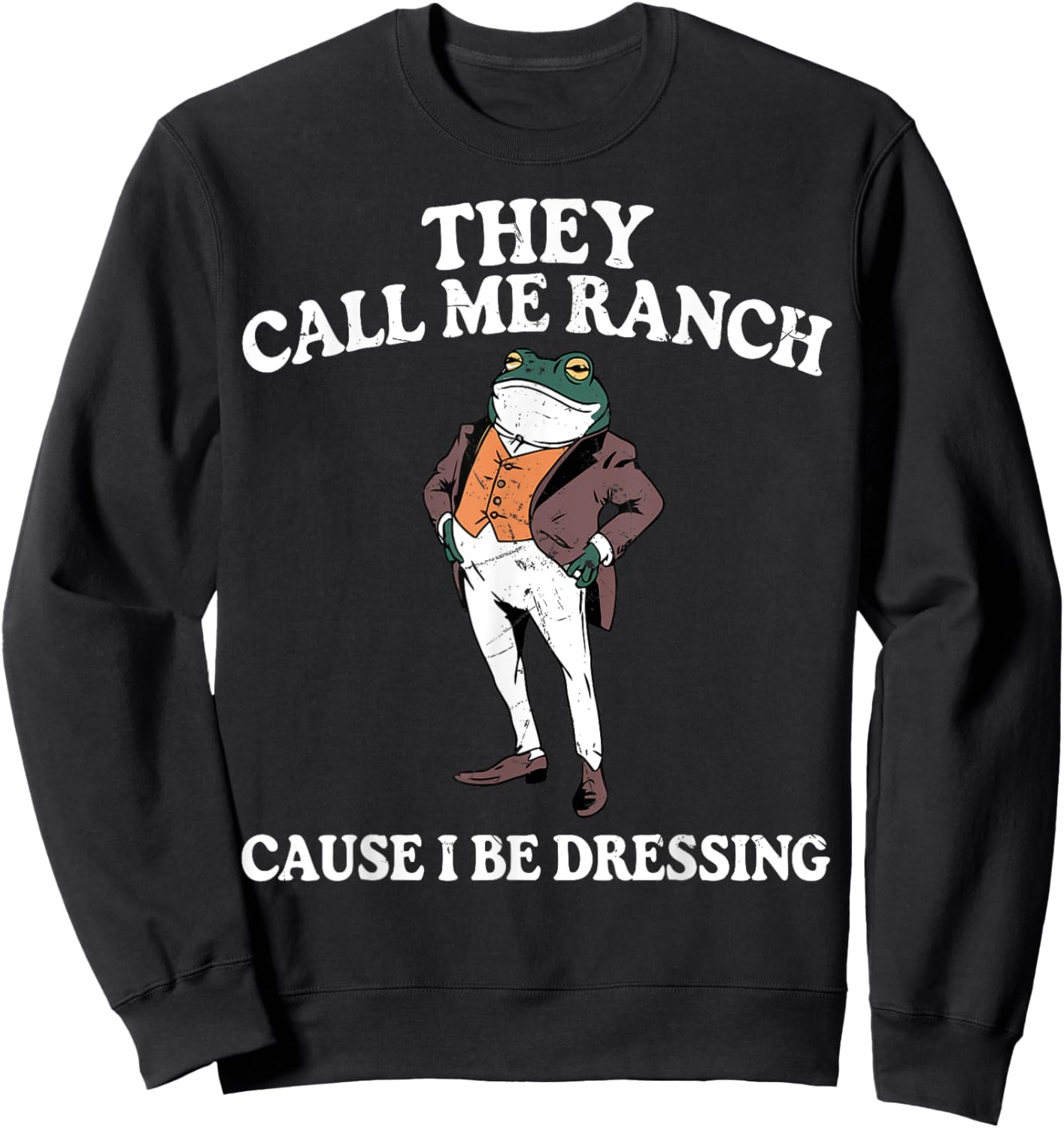They Call Me Ranch Cause I Be Dressing Funny Frog Meme Sweatshirt - Sweatshirt | Black