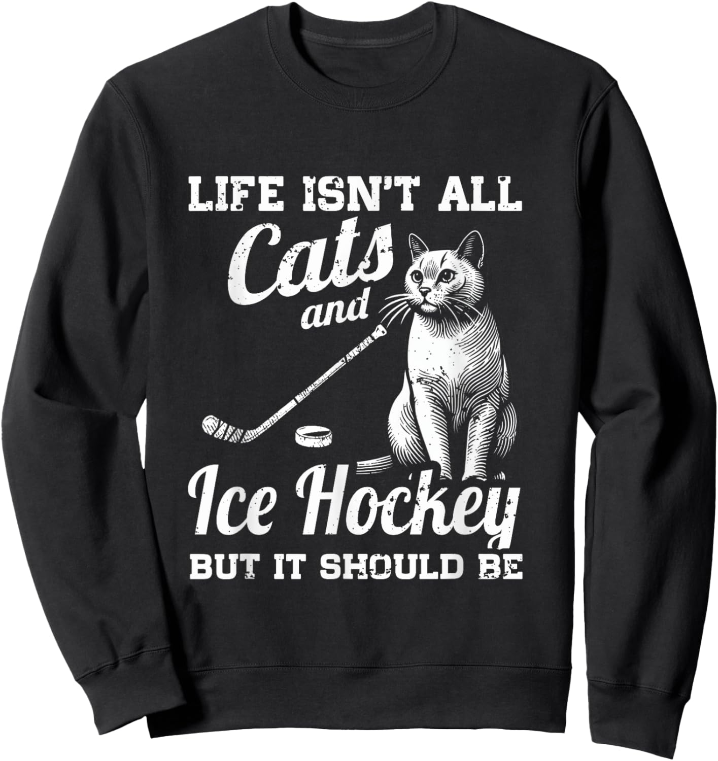 Life Isn't All Cats And Ice Hockey But It Should Be Sweatshirt - Sweatshirt | Black