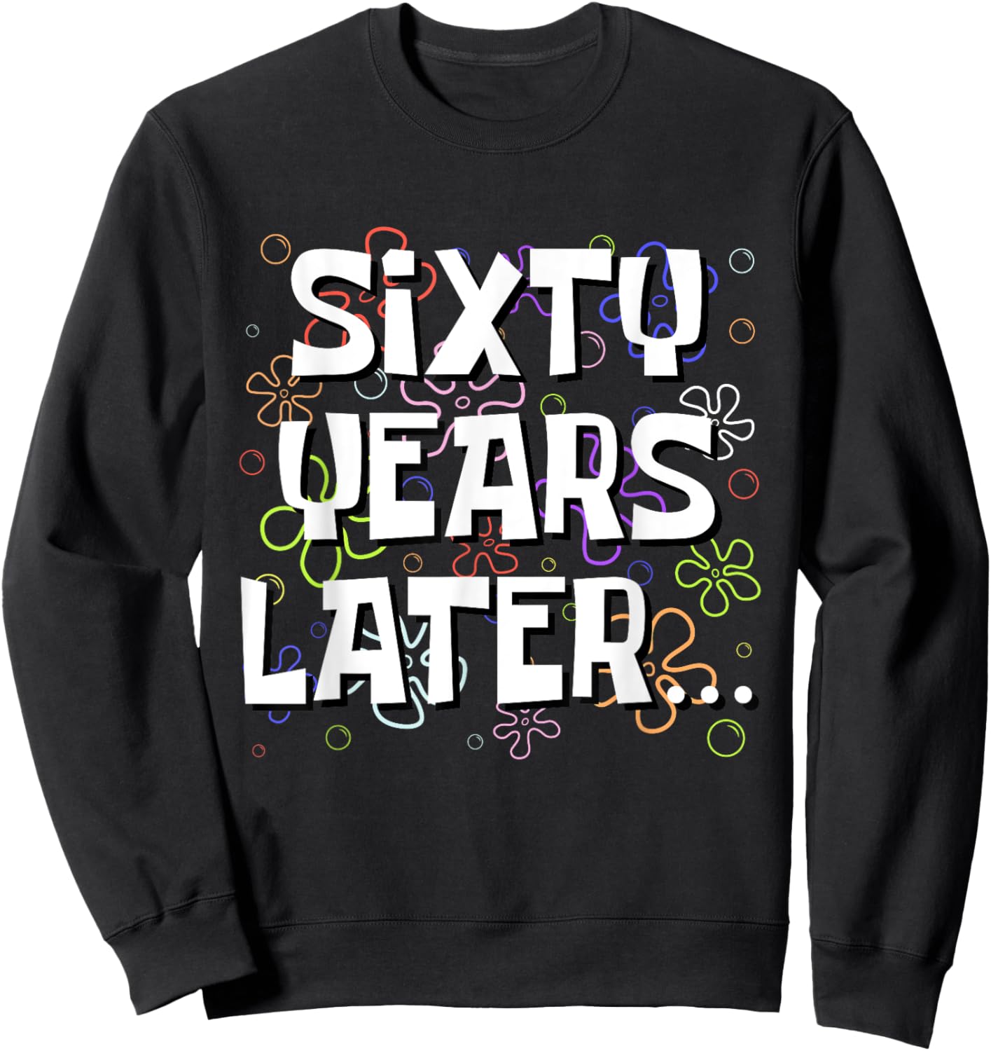 Sixty Years Later Funny Meme 60 Year Old 60th Birthday Sweatshirt - Sweatshirt | Black
