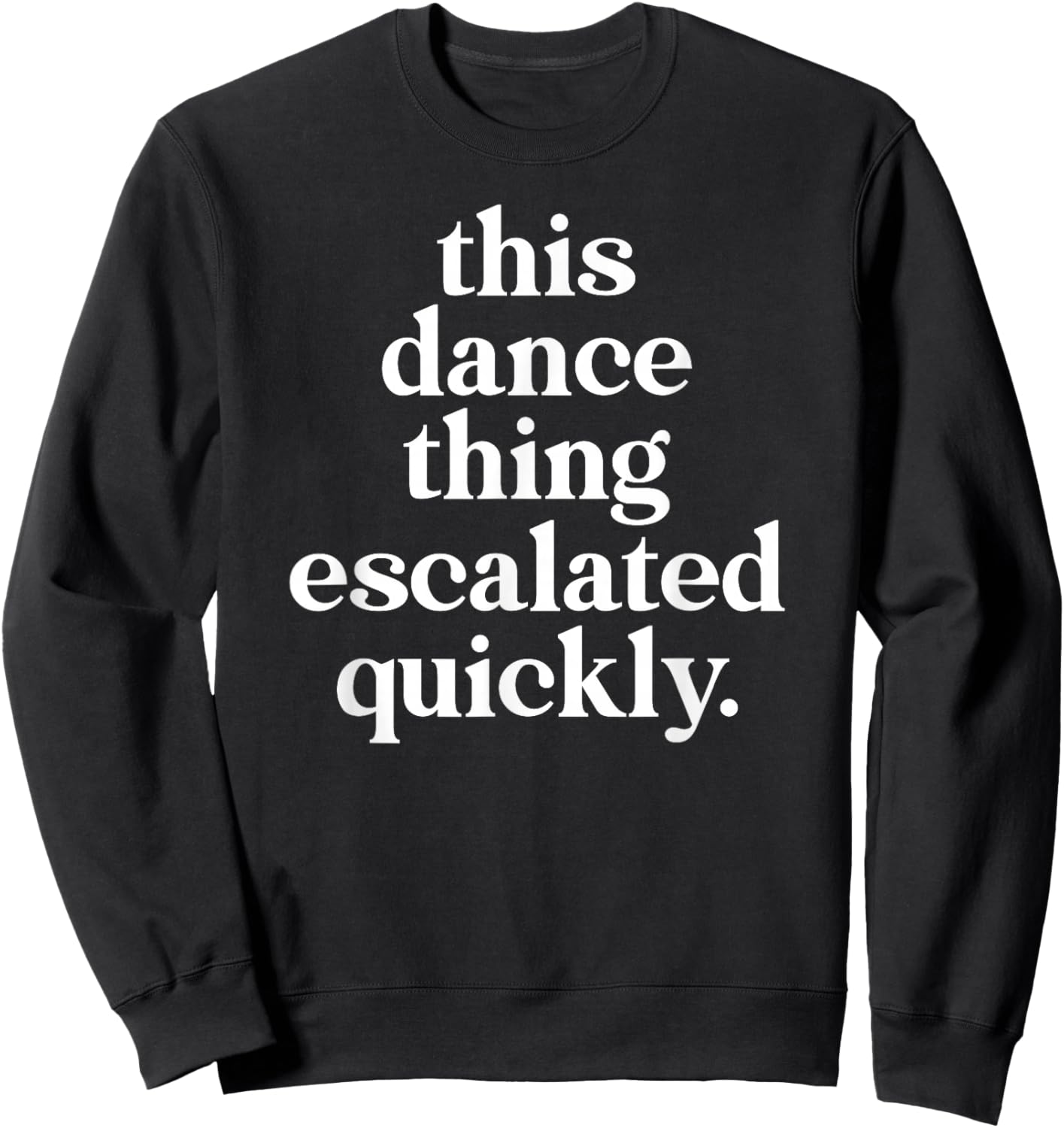 This Dance Thing Escalated Quickly Dancer Mom Dad Sweatshirt - Sweatshirt | Black