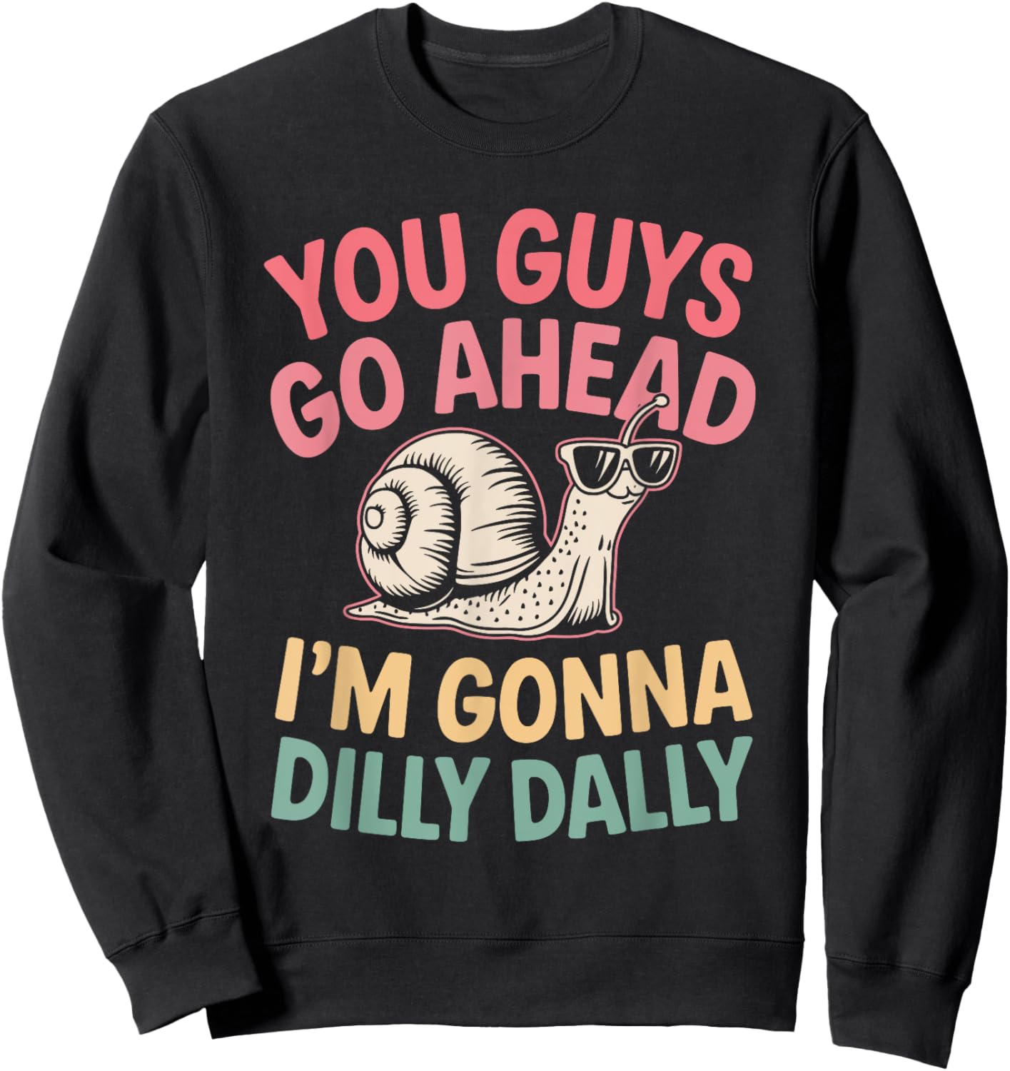 Cute Snail You Guys Go Ahead I'm Gonna Dilly Dally Sweatshirt - Sweatshirt | Black