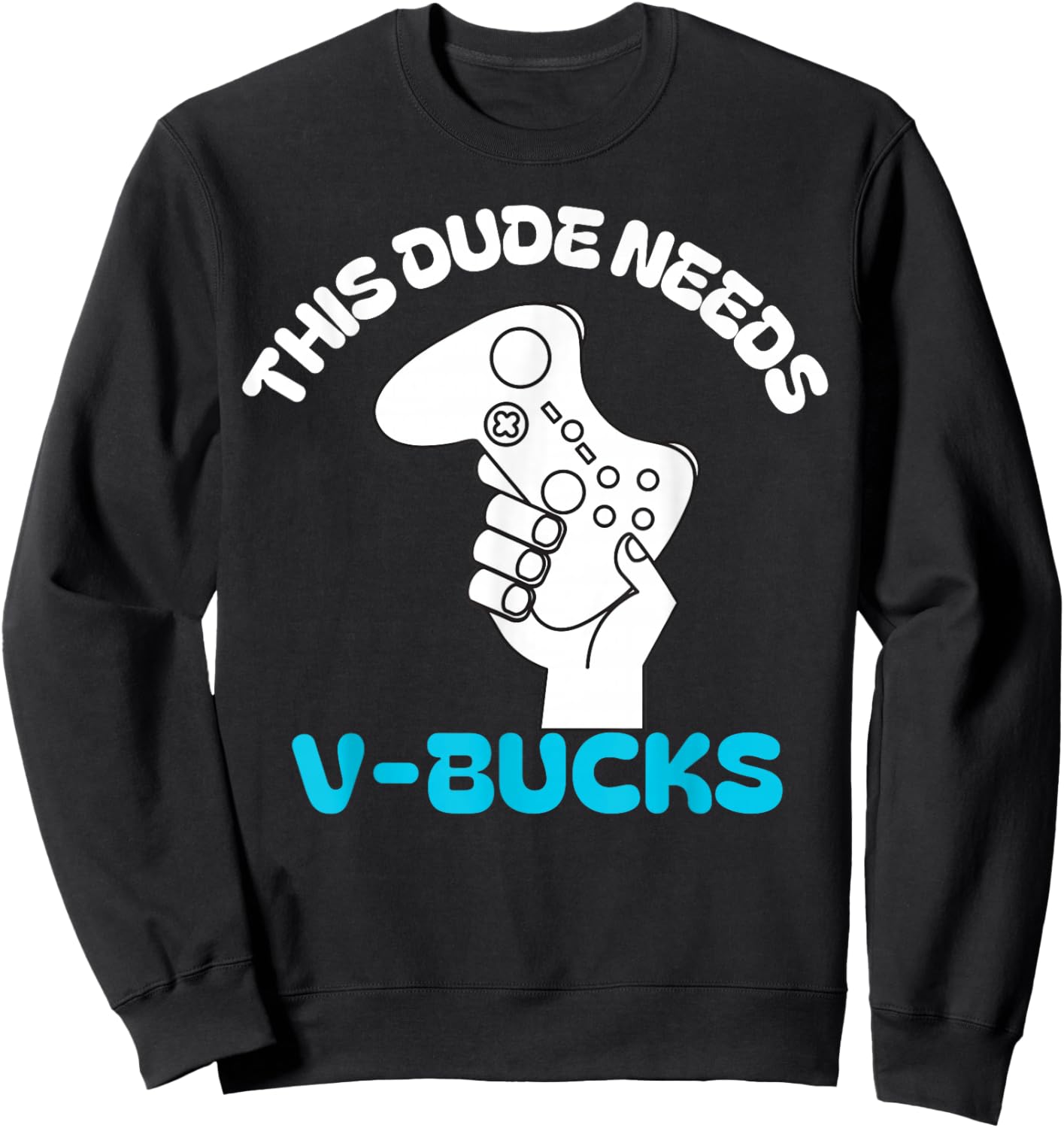This Dude Needs V Bucks Funny this dude for boy gamers Sweatshirt - Sweatshirt | Black