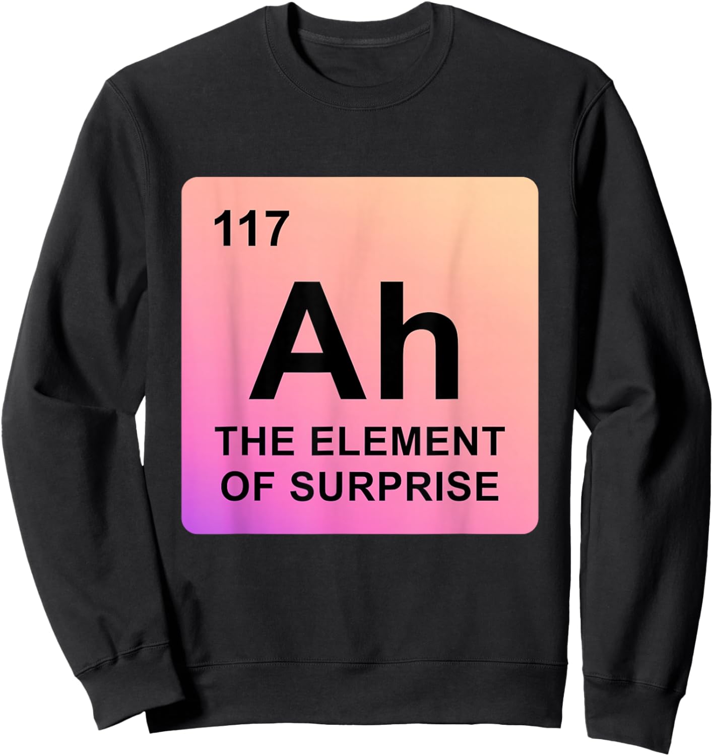 Ah The Element of Surprise Periodic Table Chemistry Science Sweatshirt - Sweatshirt | Black