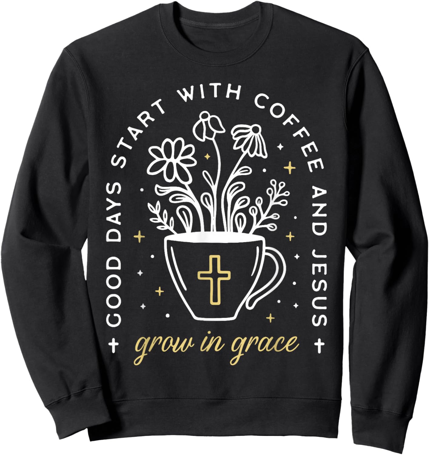 Good Days Start With Coffee And Jesus Grow In Grace Sweatshirt - Sweatshirt | Black