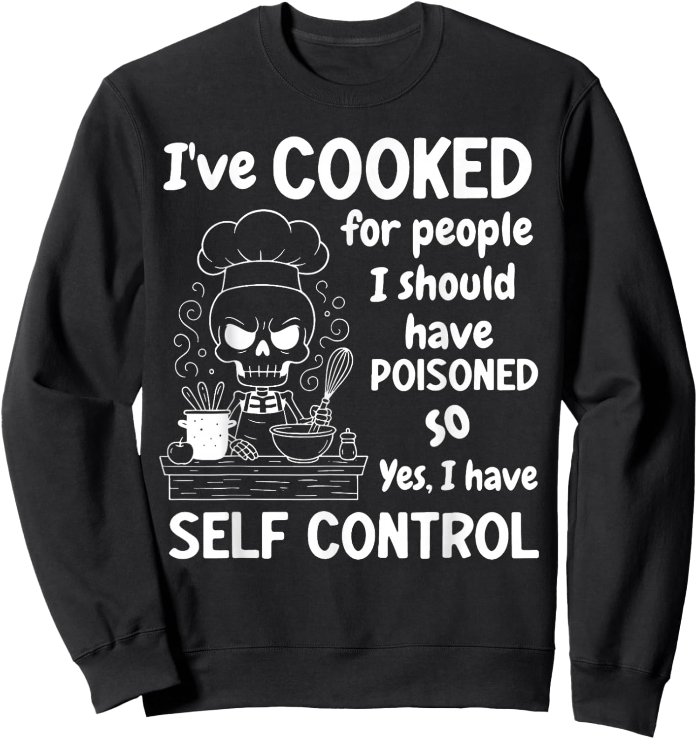 I've Cooked for People I Should Have Poisoned So Yes I Have Sweatshirt - Sweatshirt | Black