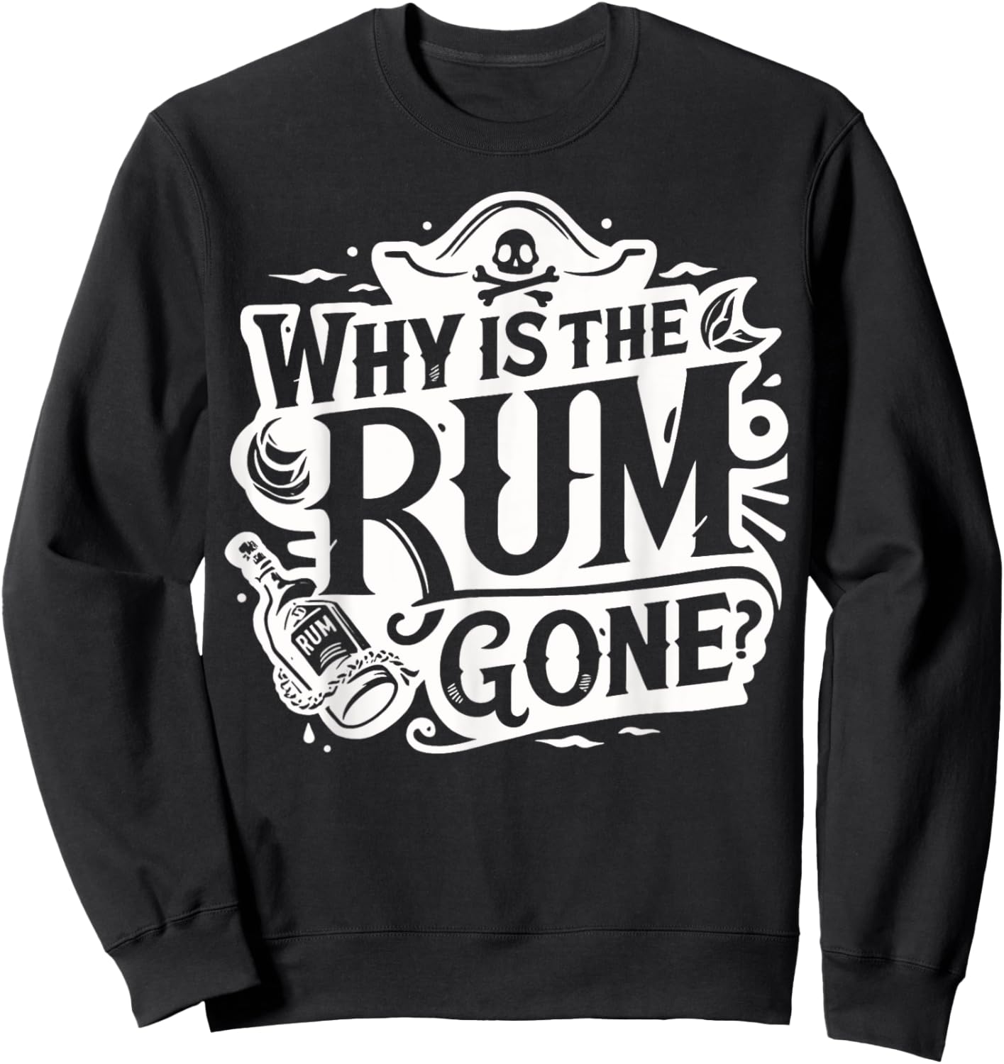 Why Is The Rum Gone - Funny Humorous Pirate Captain Quote Sweatshirt - Sweatshirt | Black