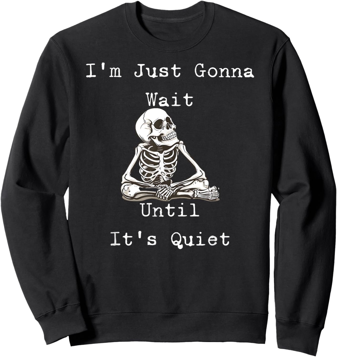 I'm Just Gonna Wait Until It's Quiet Skeleton Humor Sweatshirt - Sweatshirt | Black