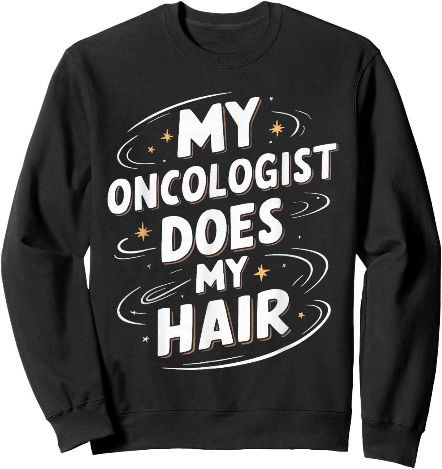My Oncologist Does My Hair Sweatshirt - Sweatshirt | Black